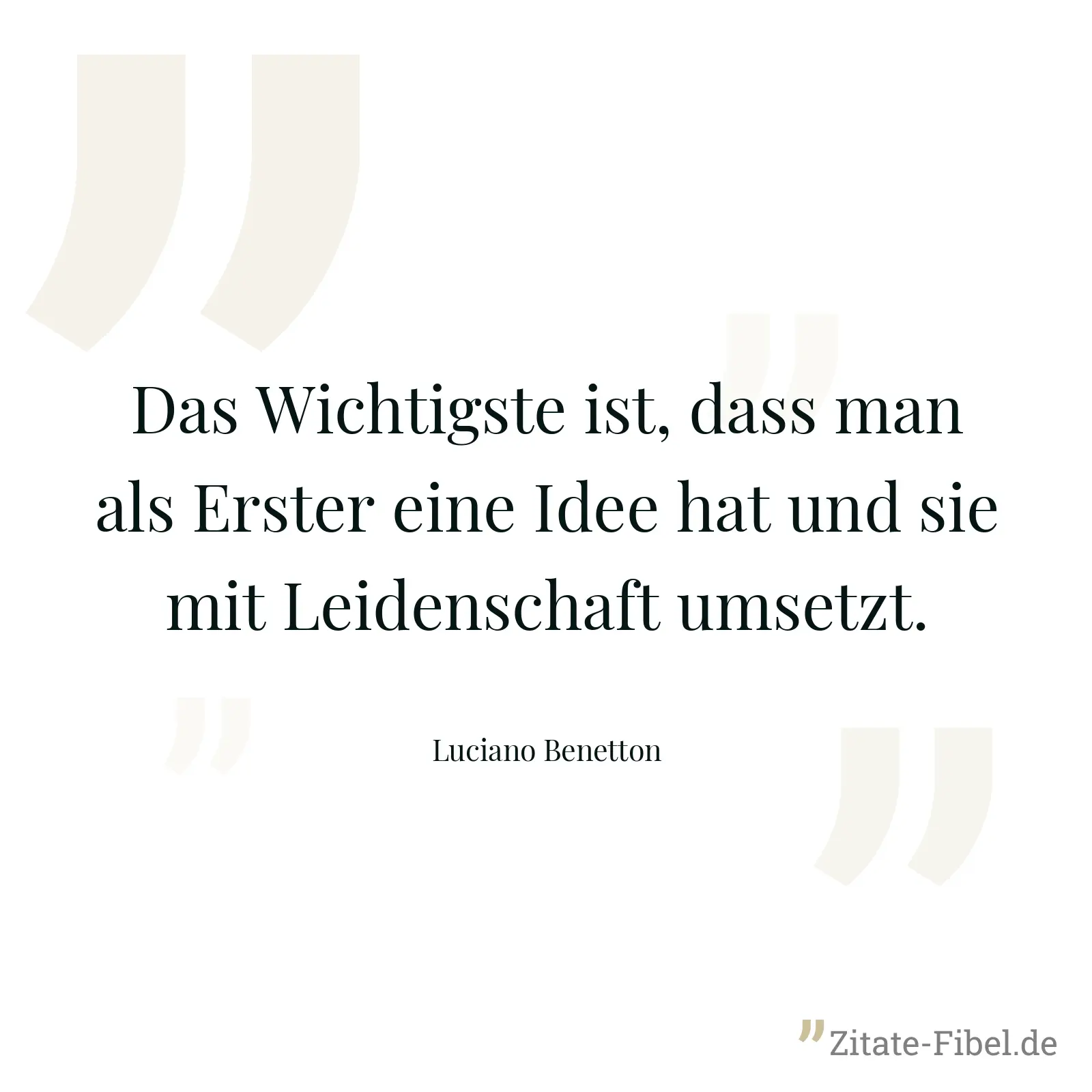 Das Wichtigste ist, dass man als Erster eine Idee hat und sie mit Leidenschaft umsetzt. - Luciano Benetton