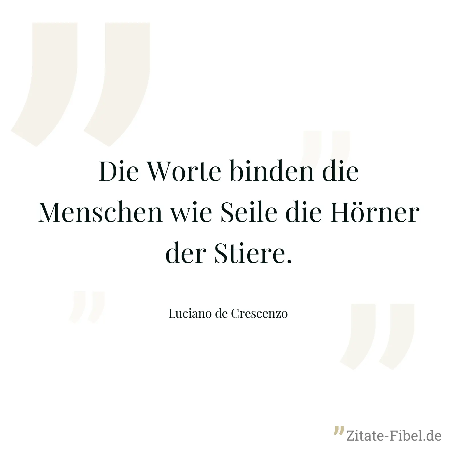Die Worte binden die Menschen wie Seile die Hörner der Stiere. - Luciano de Crescenzo