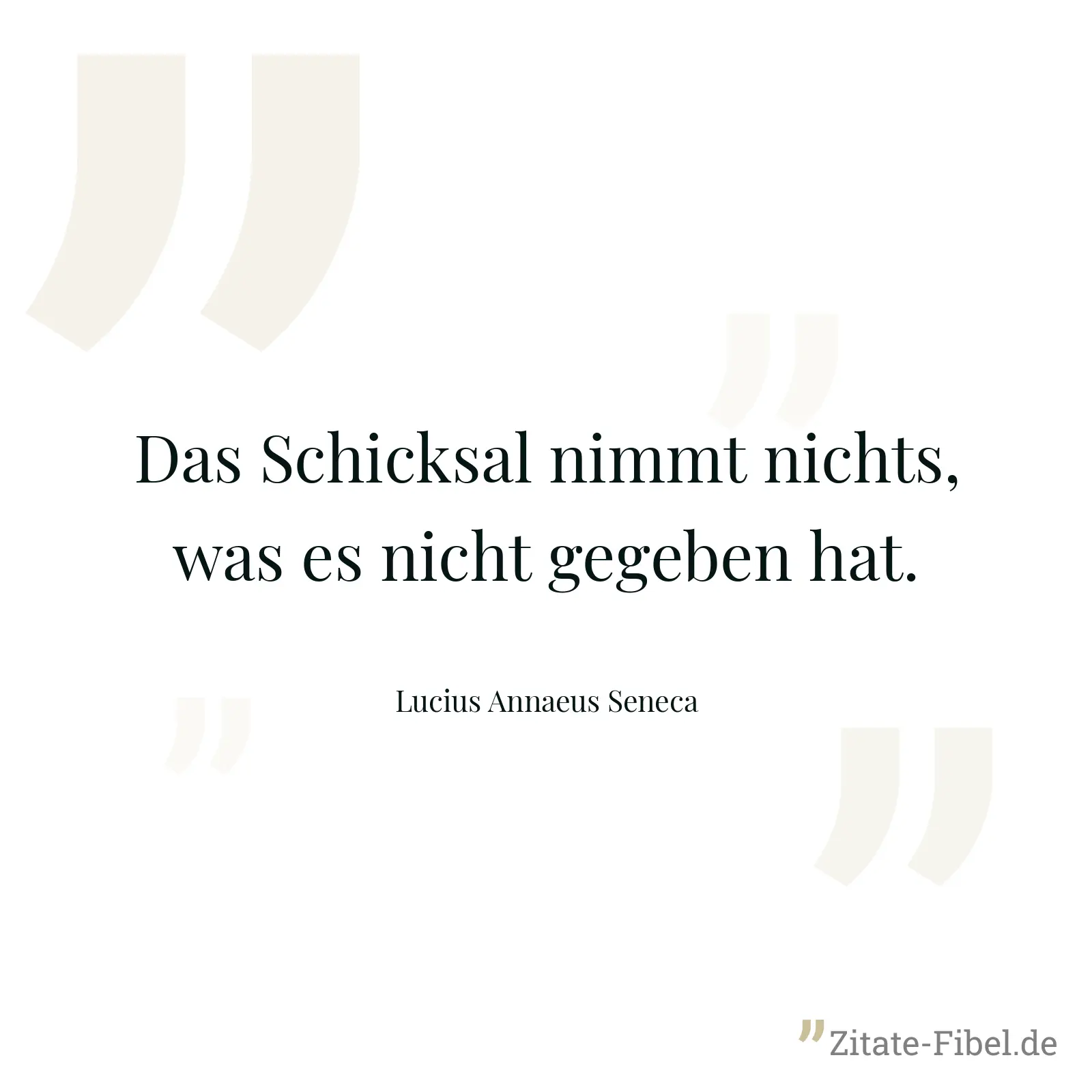 Das Schicksal nimmt nichts, was es nicht gegeben hat. - Lucius Annaeus Seneca