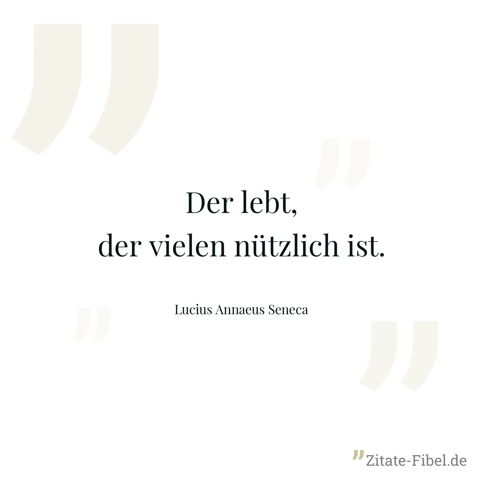 Der lebt, der vielen nützlich ist. - Lucius Annaeus Seneca
