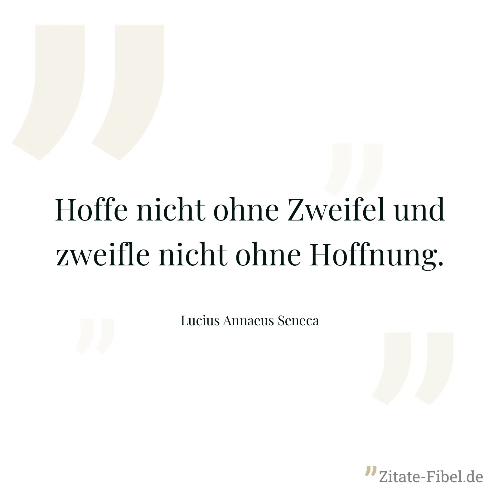 Hoffe nicht ohne Zweifel und zweifle nicht ohne Hoffnung. - Lucius Annaeus Seneca