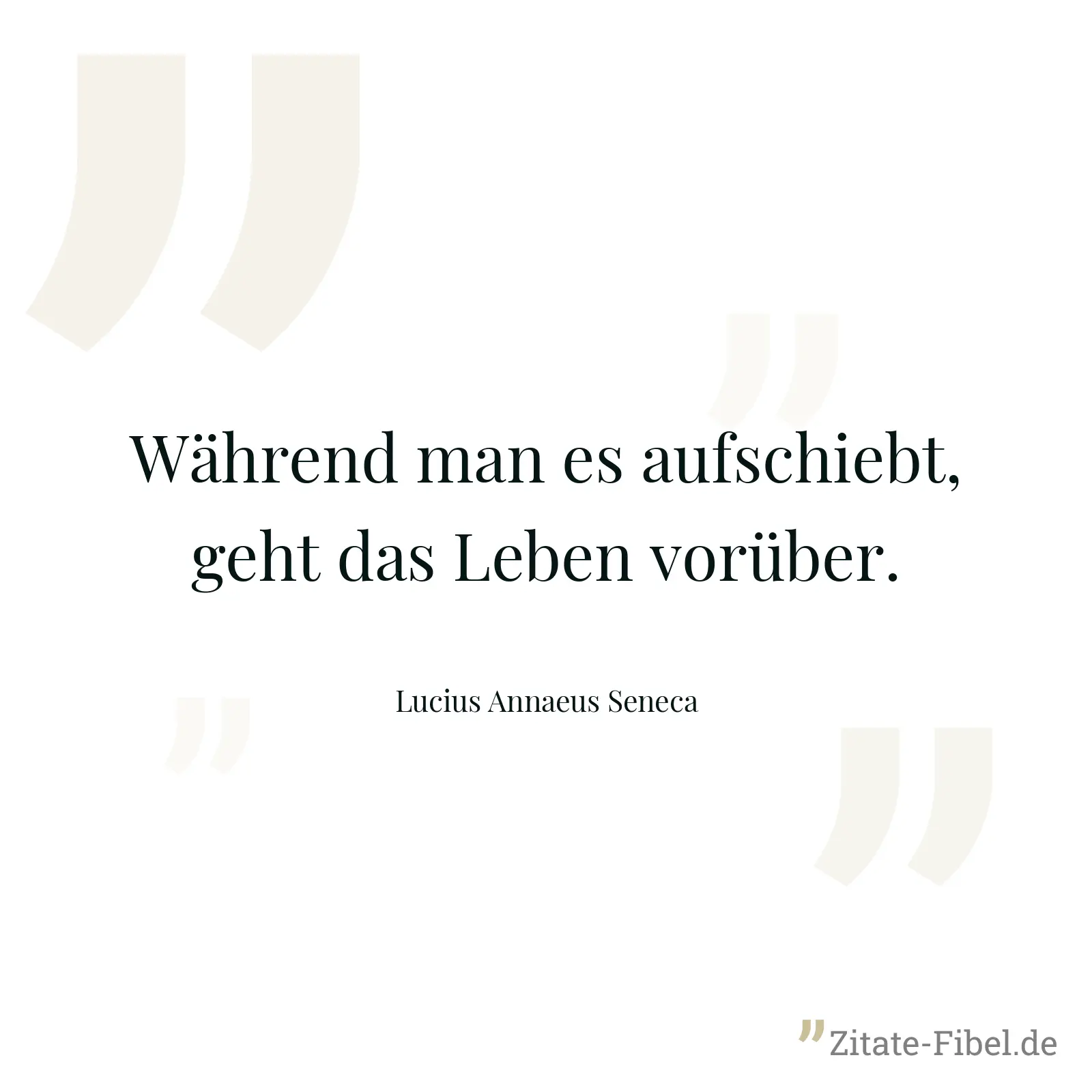 Während man es aufschiebt, geht das Leben vorüber. - Lucius Annaeus Seneca