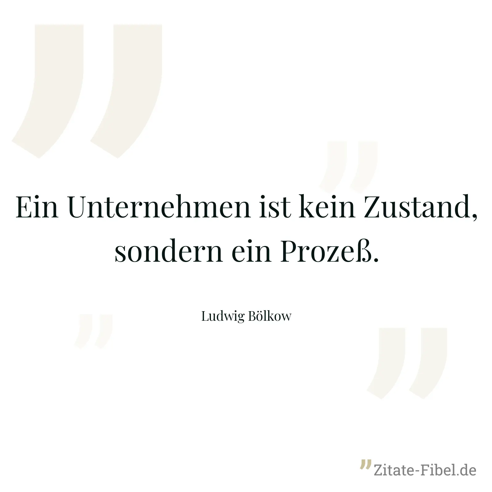 Ein Unternehmen ist kein Zustand, sondern ein Prozeß. - Ludwig Bölkow