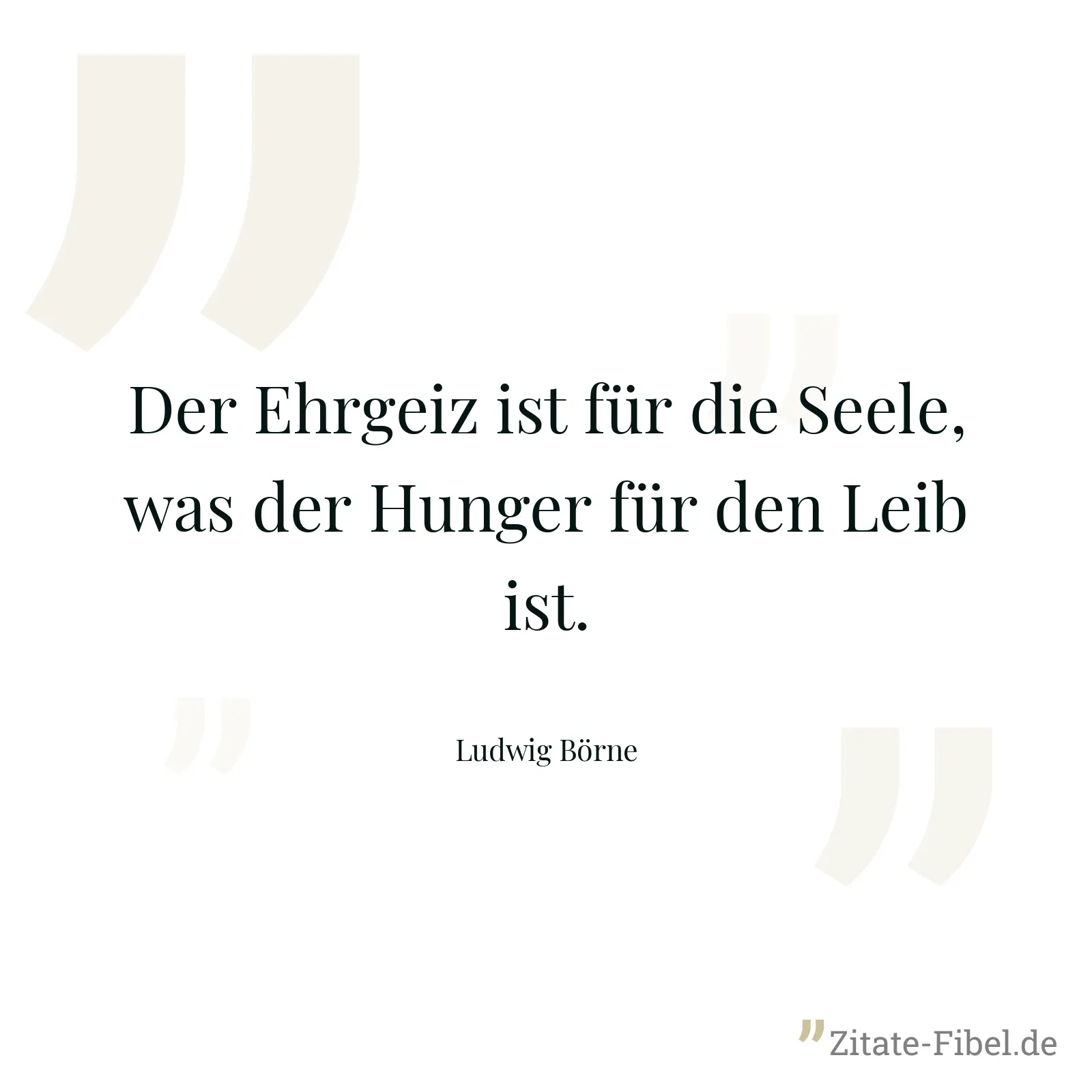 Der Ehrgeiz ist für die Seele, was der Hunger für den Leib ist. - Ludwig Börne