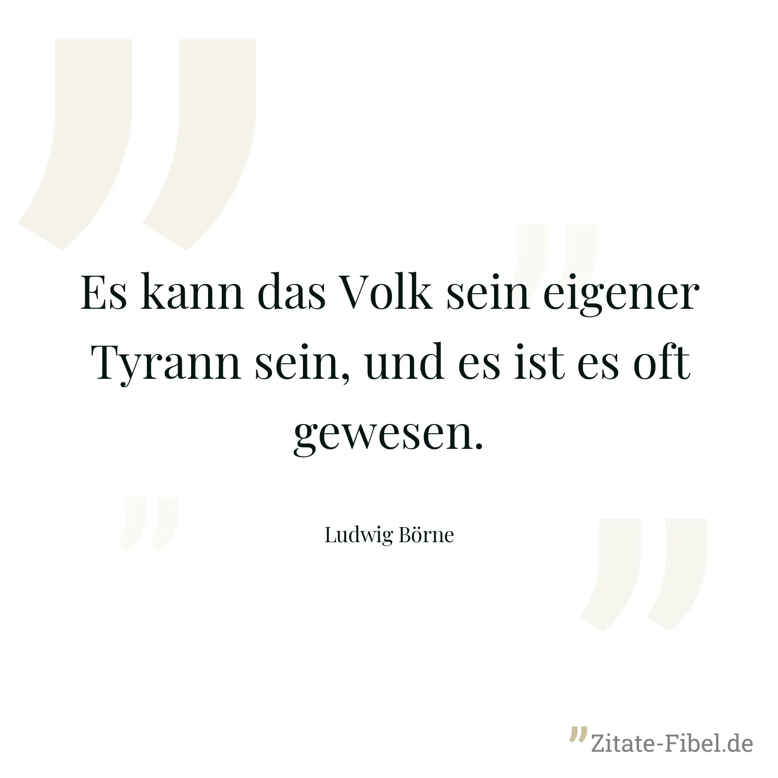 Es kann das Volk sein eigener Tyrann sein, und es ist es oft gewesen. - Ludwig Börne