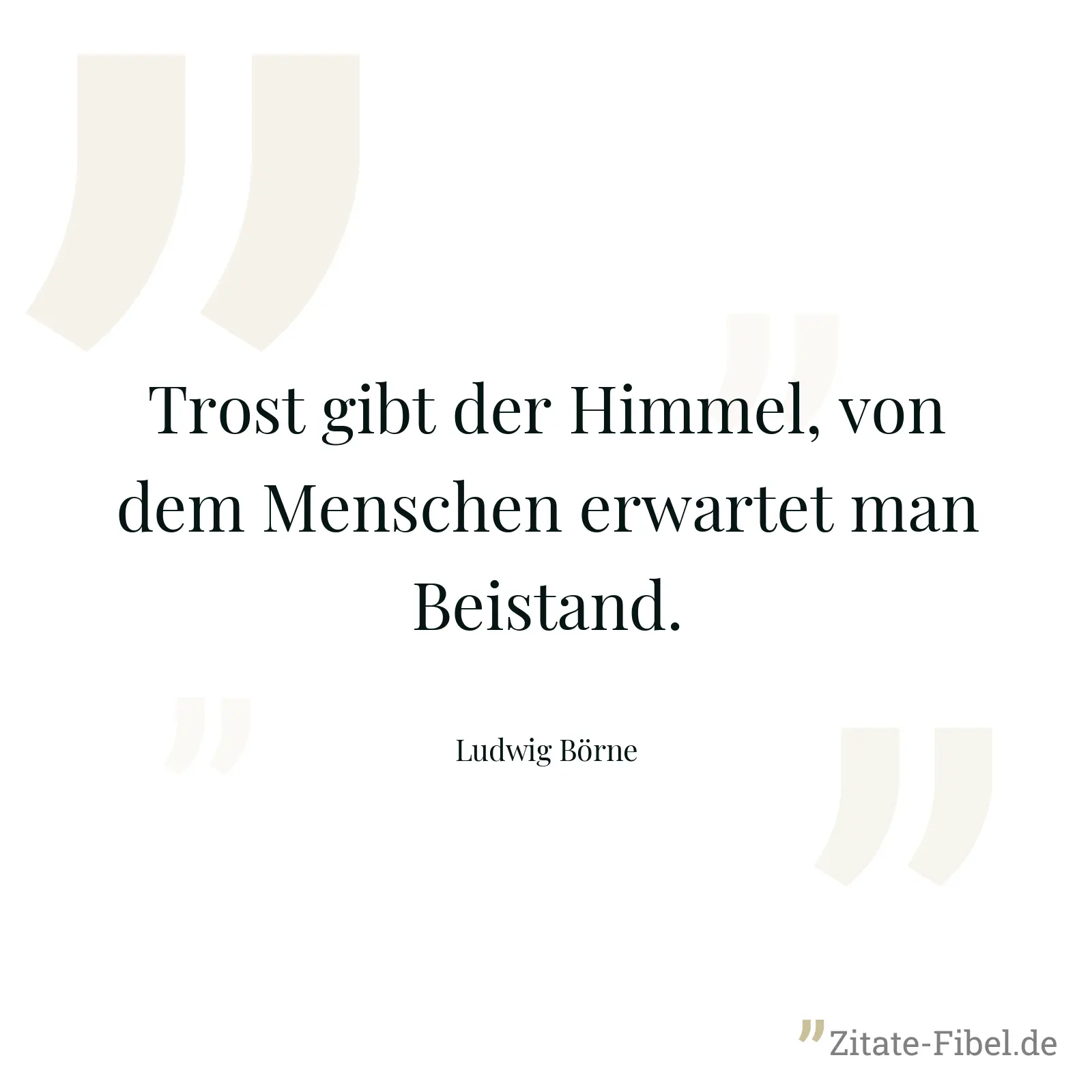 Trost gibt der Himmel, von dem Menschen erwartet man Beistand. - Ludwig Börne