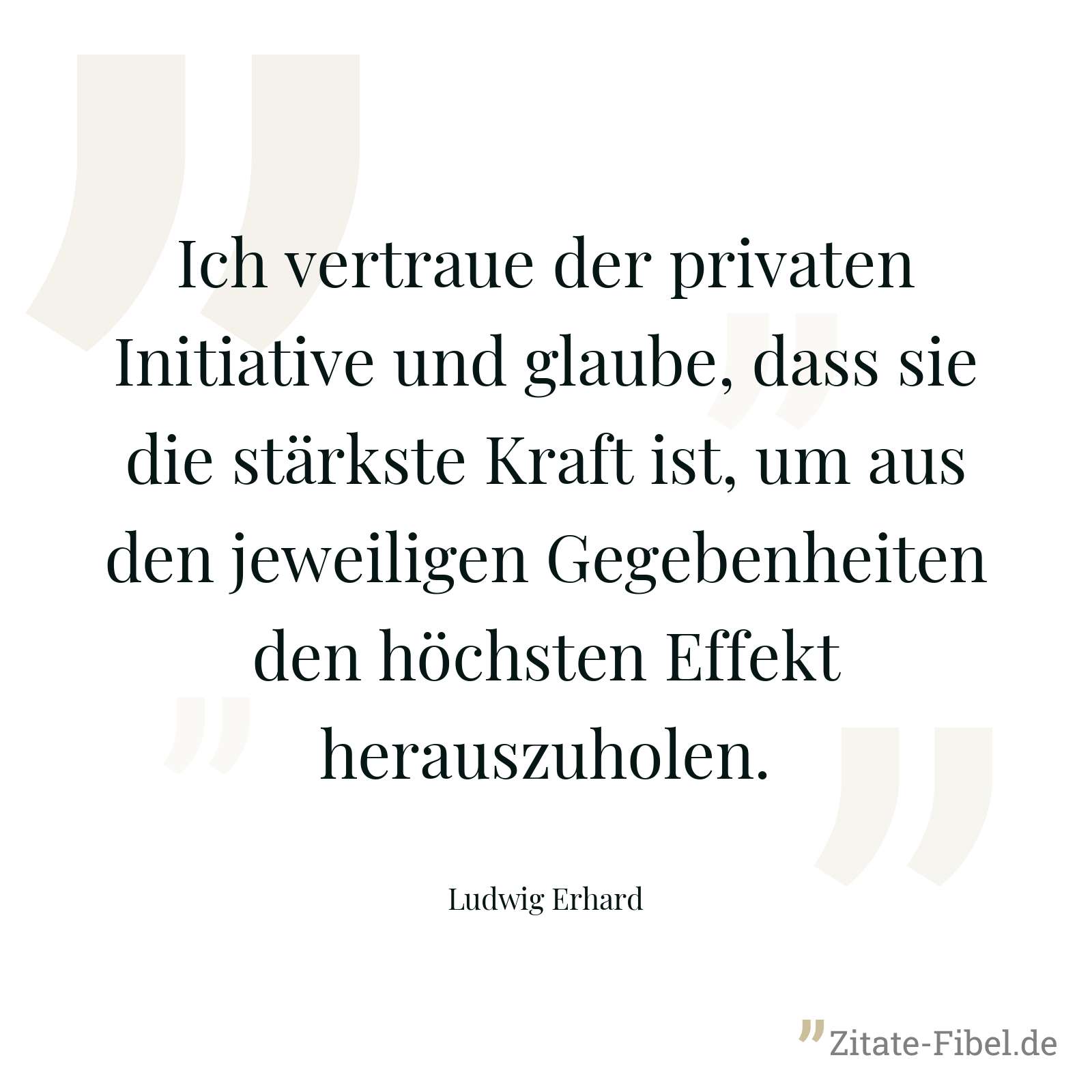Ich vertraue der privaten Initiative und glaube, dass sie die stärkste Kraft ist, um aus den jeweiligen Gegebenheiten den höchsten Effekt herauszuholen. - Ludwig Erhard