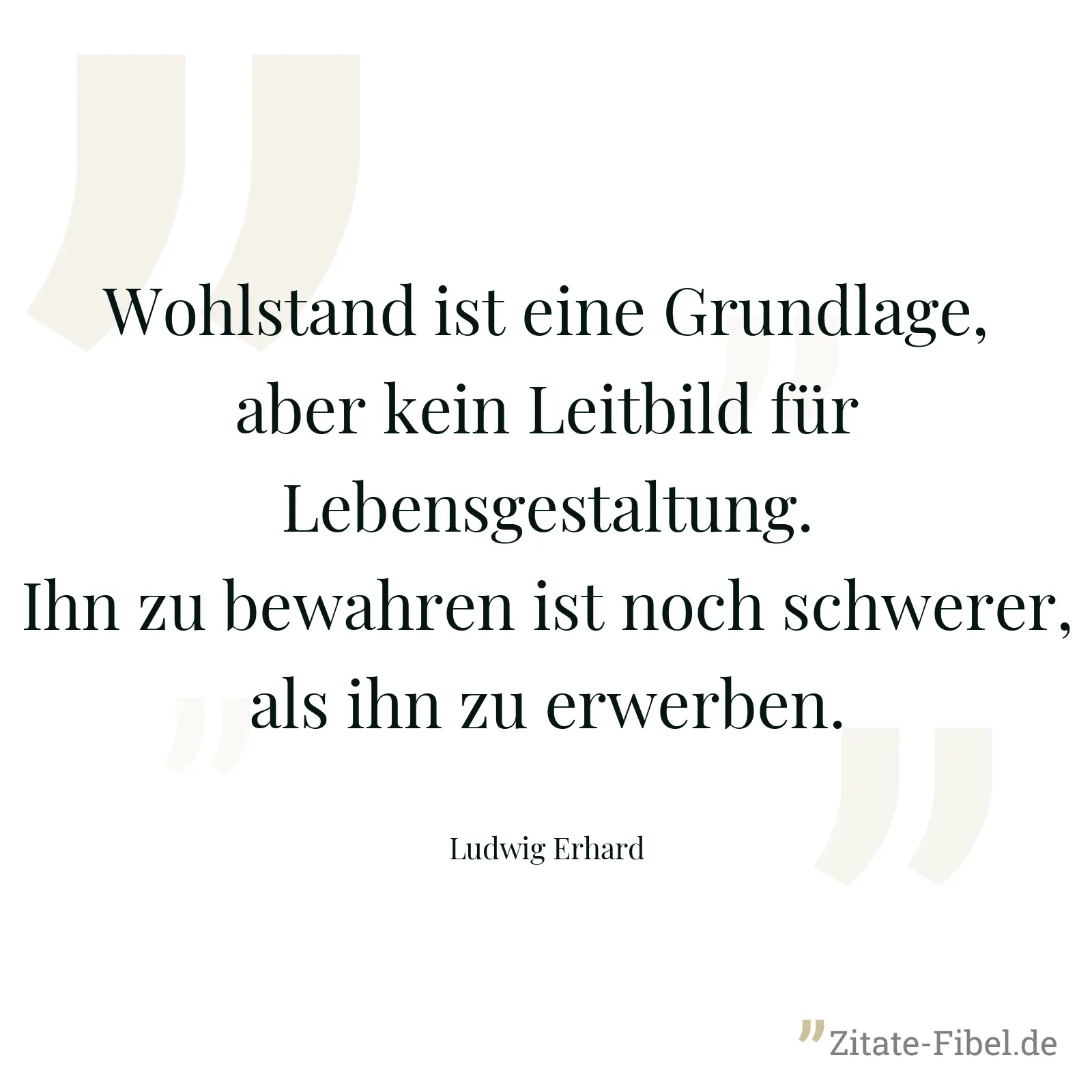 Wohlstand ist eine Grundlage, aber kein Leitbild für Lebensgestaltung. Ihn zu bewahren ist noch schwerer, als ihn zu erwerben. - Ludwig Erhard