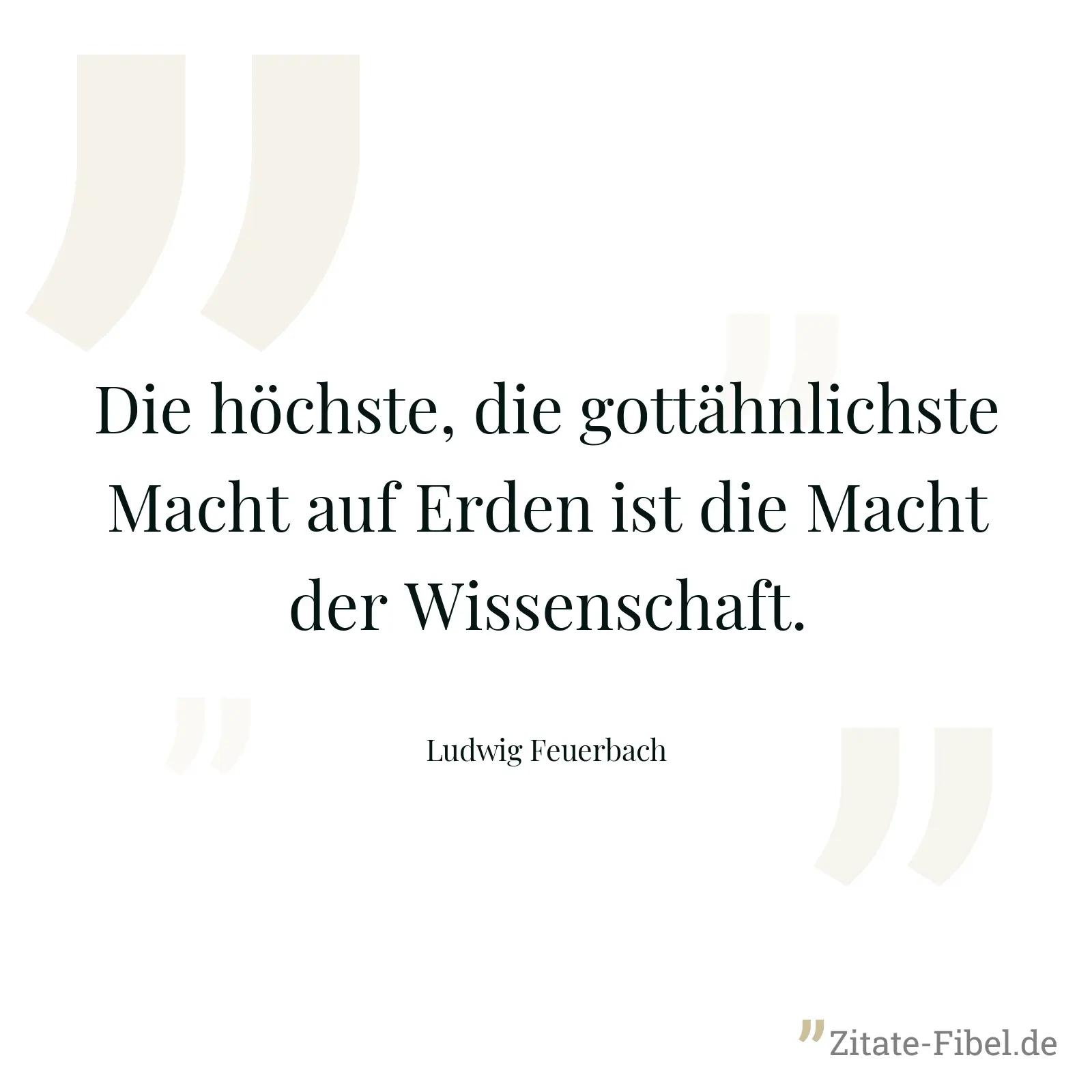 Die höchste, die gottähnlichste Macht auf Erden ist die Macht der Wissenschaft. - Ludwig Feuerbach
