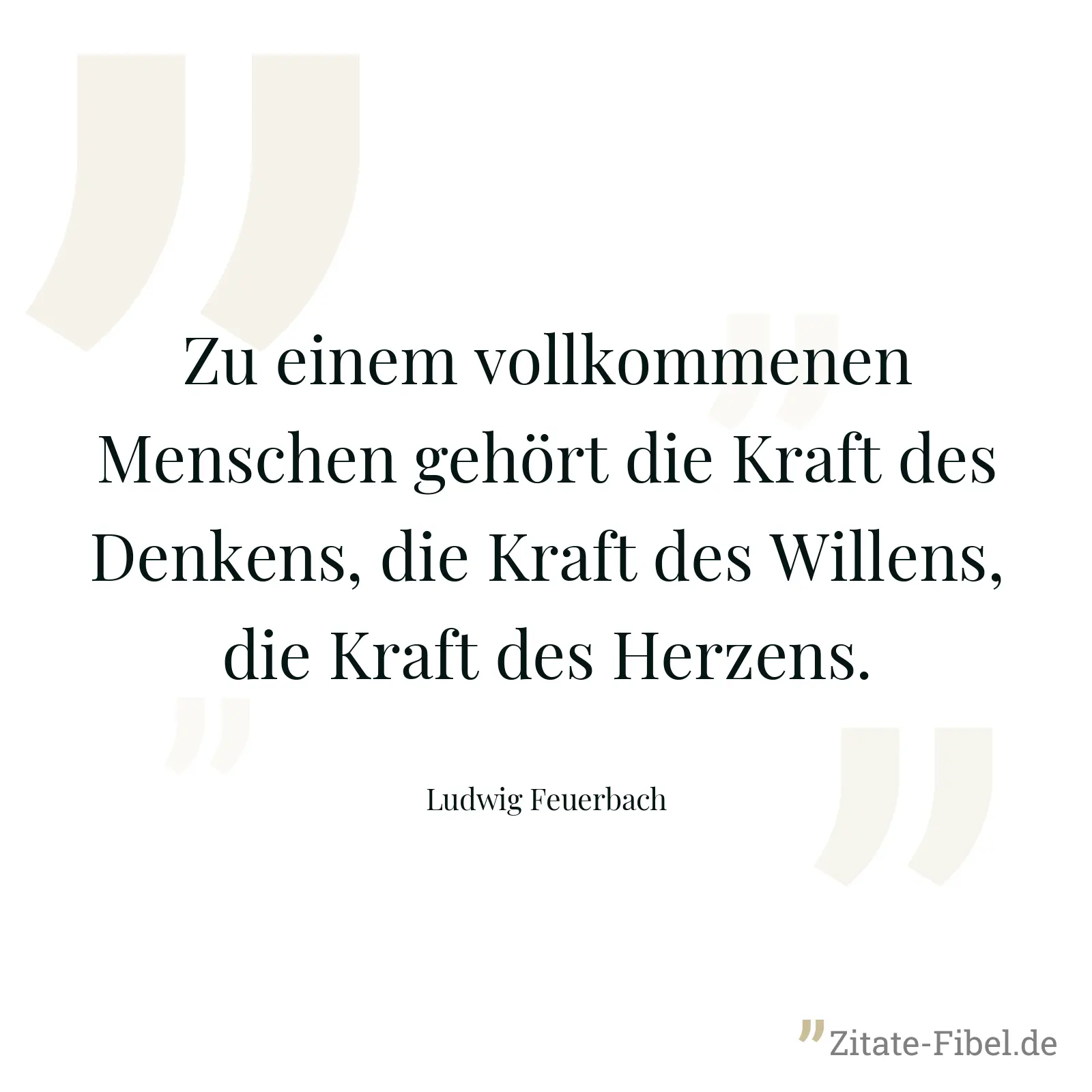 Zu einem vollkommenen Menschen gehört die Kraft des Denkens, die Kraft des Willens, die Kraft des Herzens. - Ludwig Feuerbach