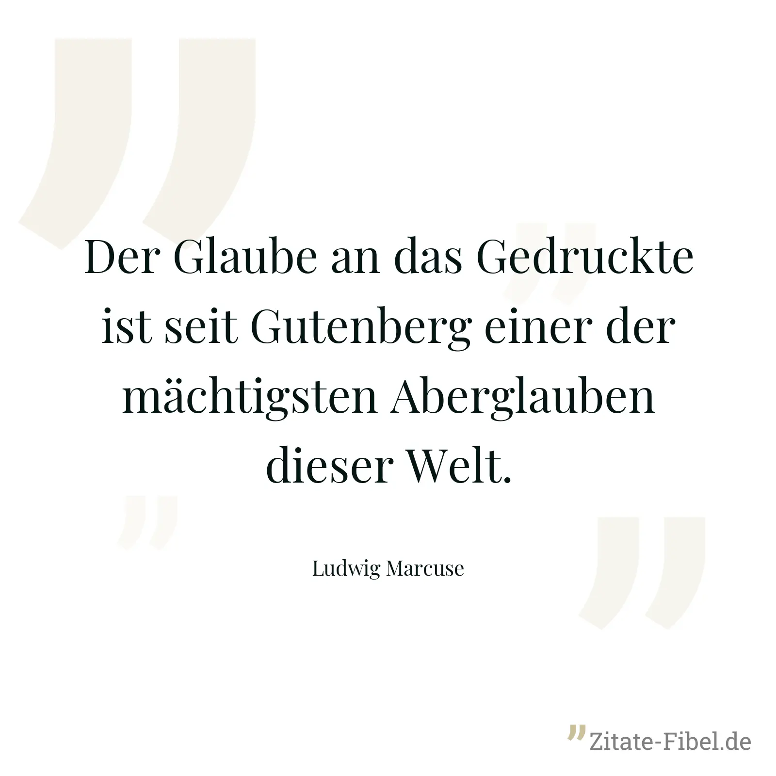 Der Glaube an das Gedruckte ist seit Gutenberg einer der mächtigsten Aberglauben dieser Welt. - Ludwig Marcuse