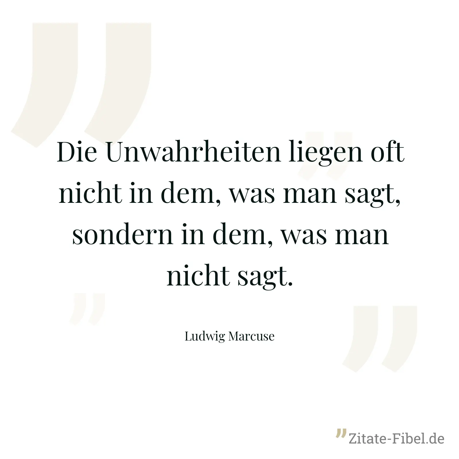 Die Unwahrheiten liegen oft nicht in dem, was man sagt, sondern in dem, was man nicht sagt. - Ludwig Marcuse