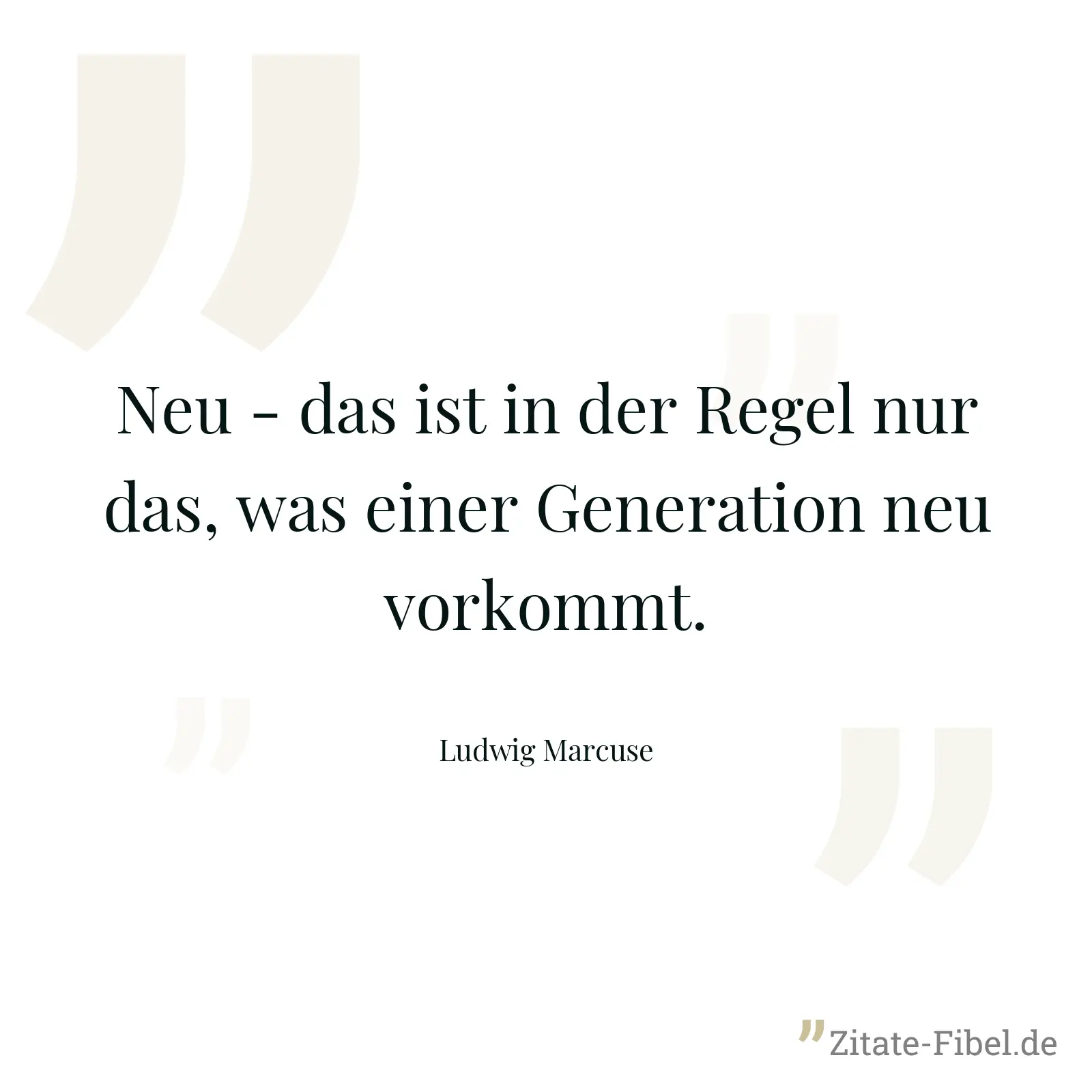 Neu - das ist in der Regel nur das, was einer Generation neu vorkommt. - Ludwig Marcuse