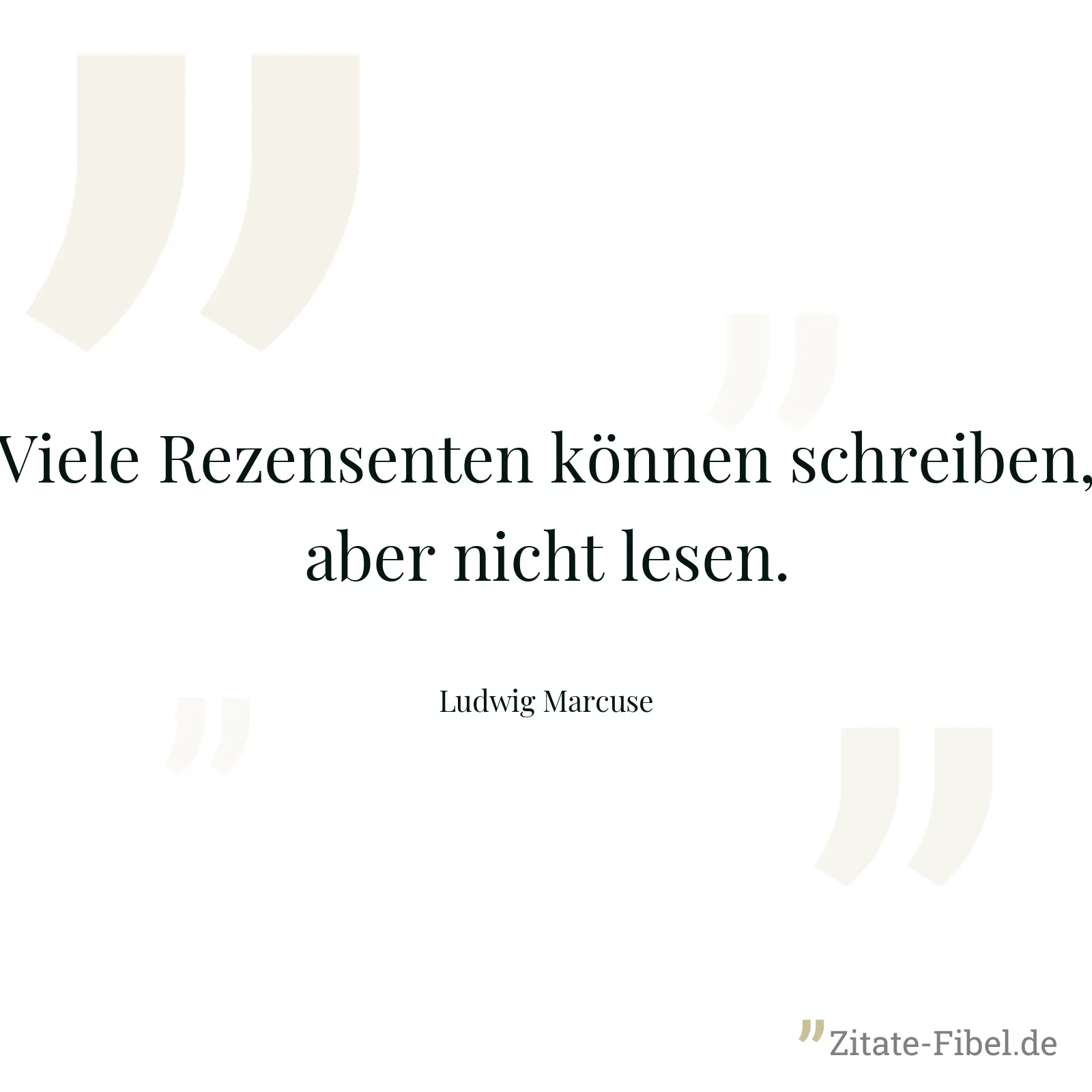 Viele Rezensenten können schreiben, aber nicht lesen. - Ludwig Marcuse