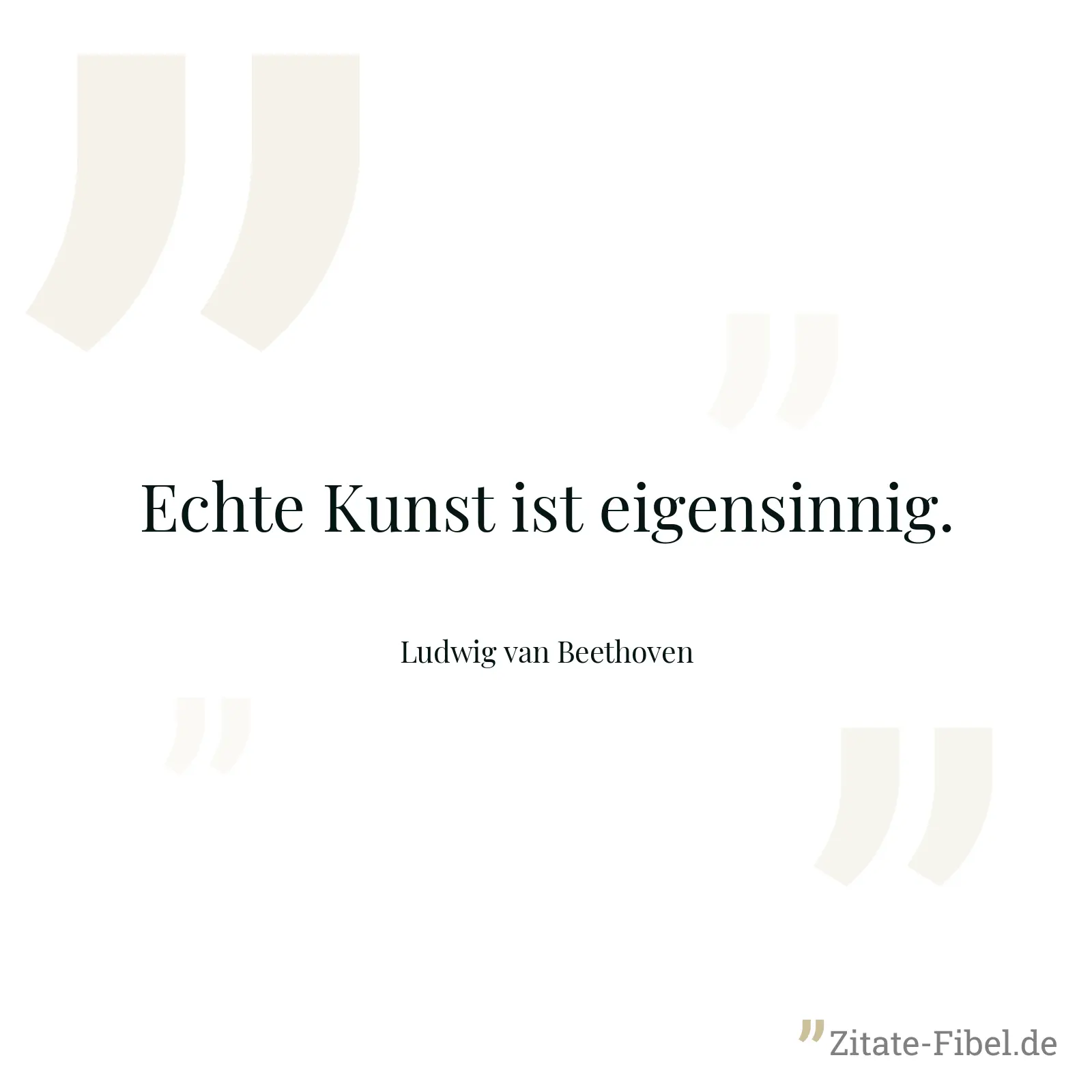 Echte Kunst ist eigensinnig. - Ludwig van Beethoven