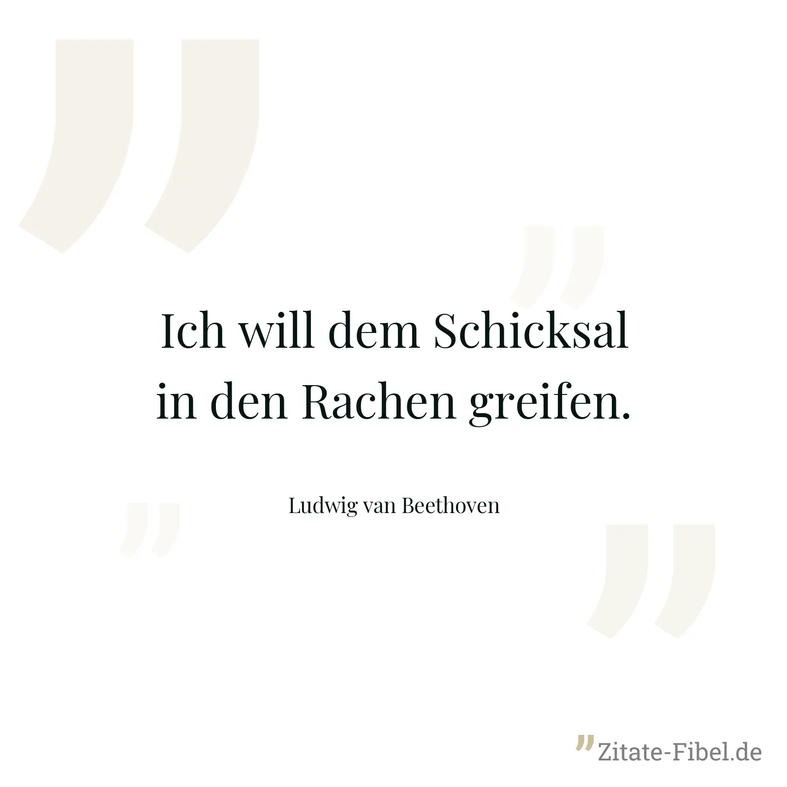 Ich will dem Schicksal in den Rachen greifen. - Ludwig van Beethoven