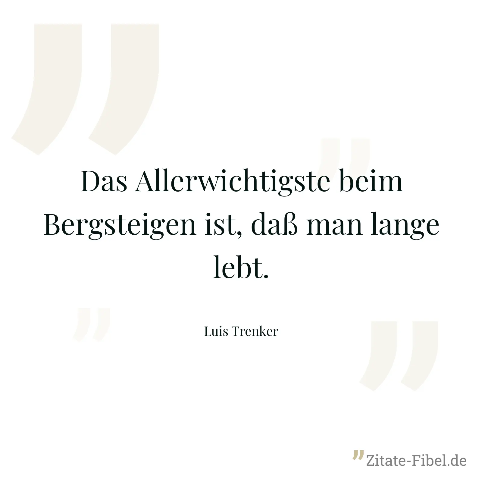 Das Allerwichtigste beim Bergsteigen ist, daß man lange lebt. - Luis Trenker