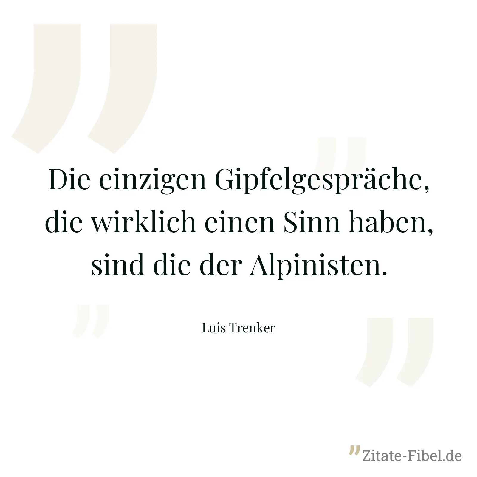 Die einzigen Gipfelgespräche, die wirklich einen Sinn haben, sind die der Alpinisten. - Luis Trenker