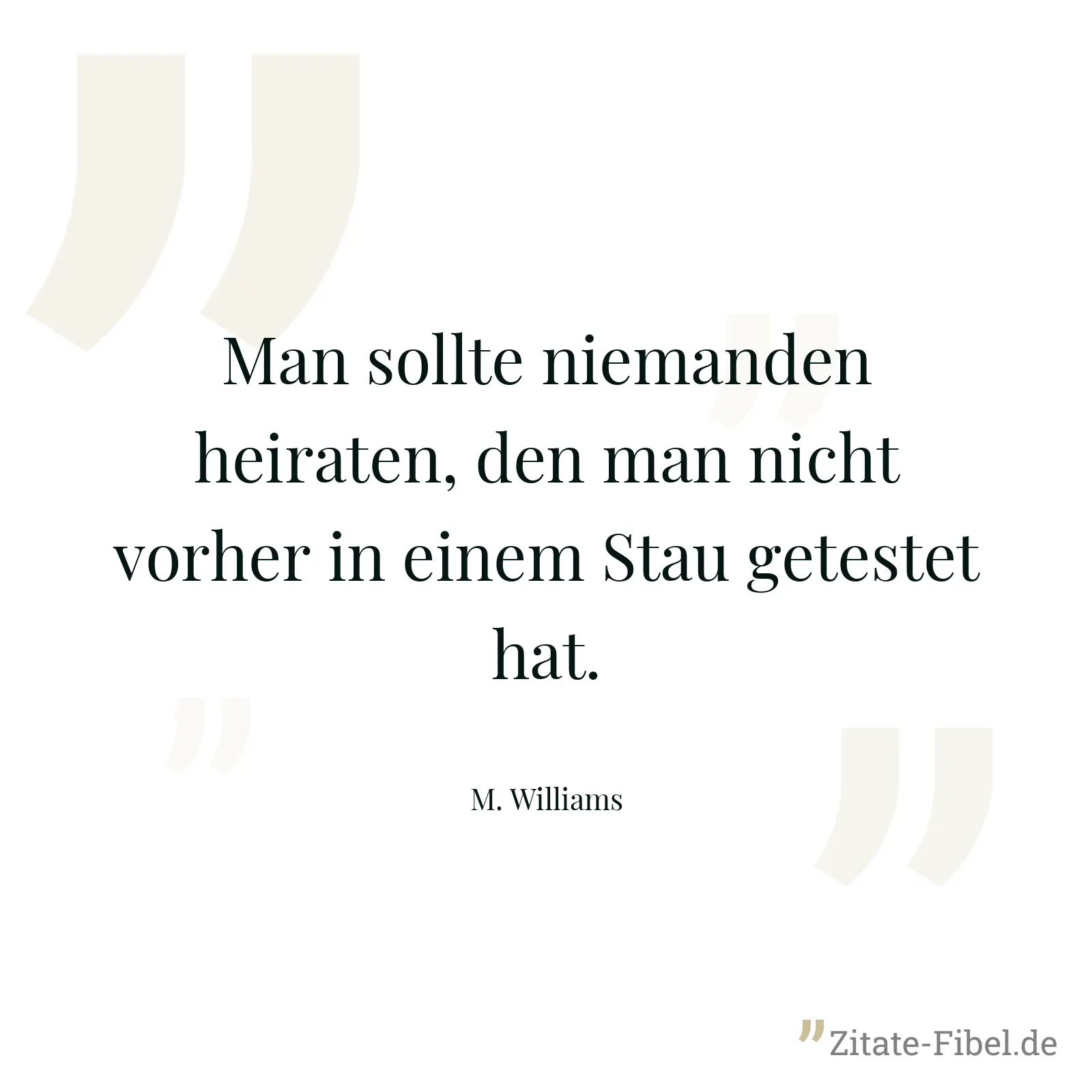 Man sollte niemanden heiraten, den man nicht vorher in einem Stau getestet hat. - M. Williams
