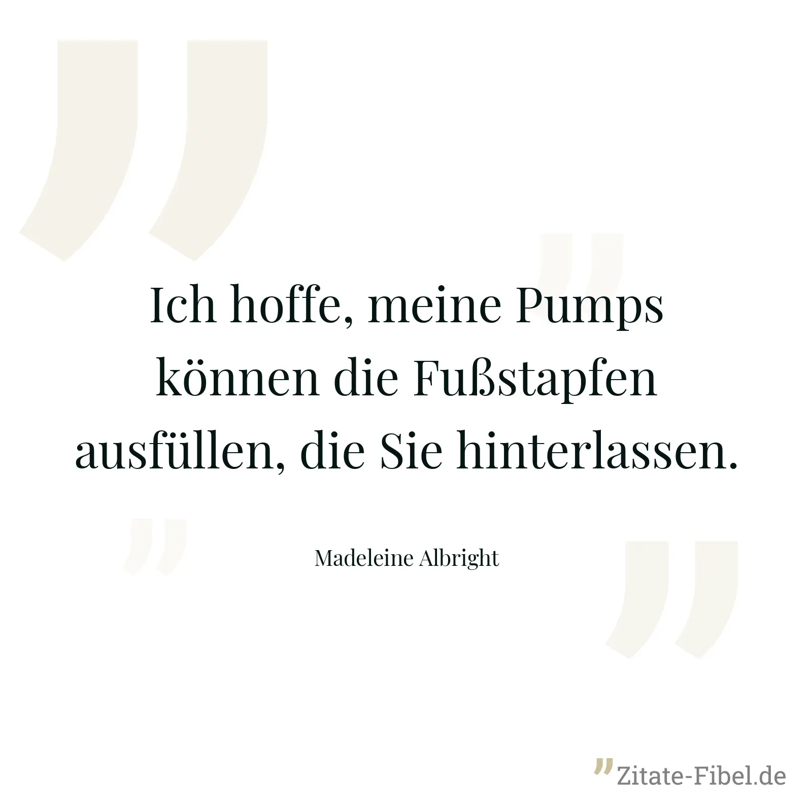 Ich hoffe, meine Pumps können die Fußstapfen ausfüllen, die Sie hinterlassen. - Madeleine Albright
