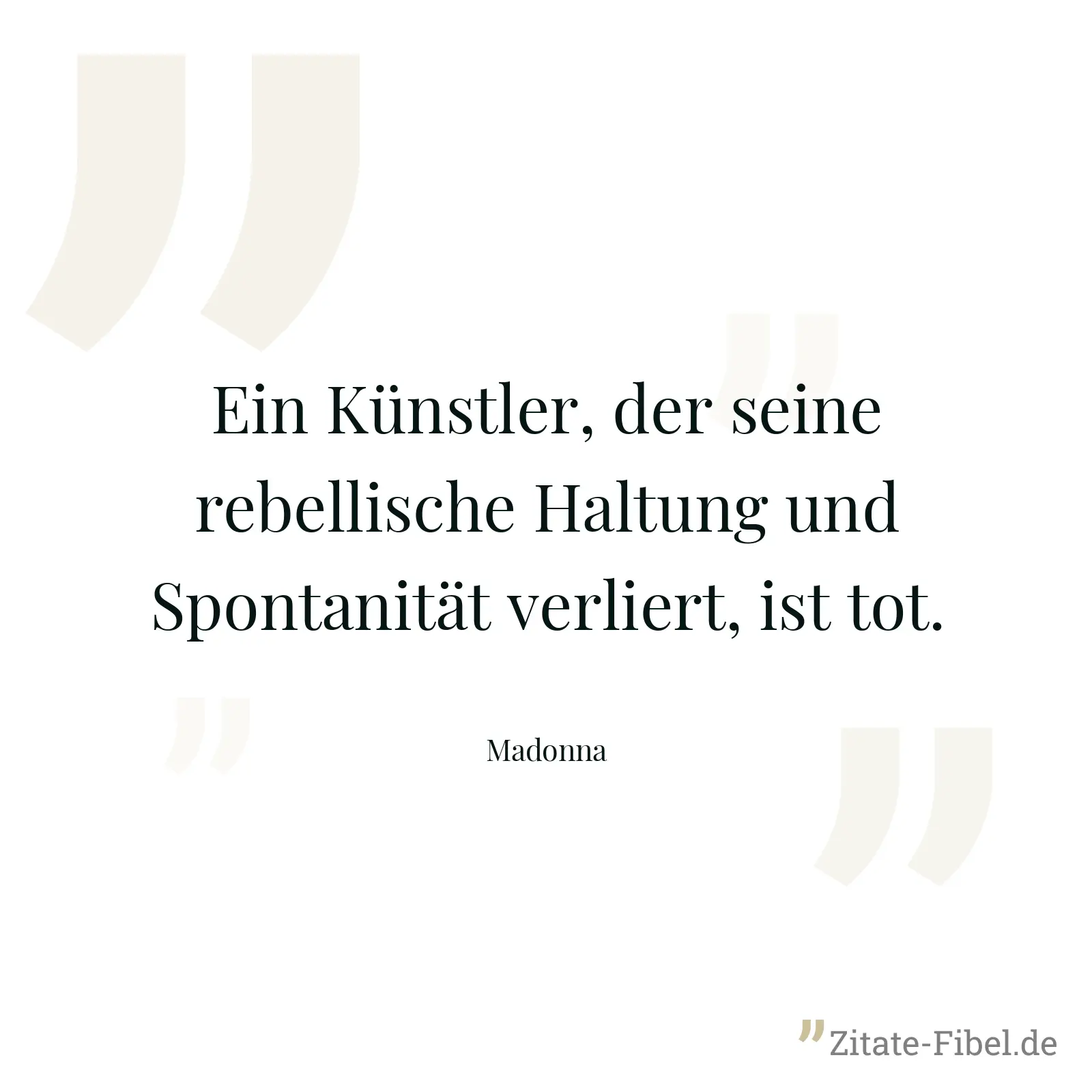 Ein Künstler, der seine rebellische Haltung und Spontanität verliert, ist tot. - Madonna