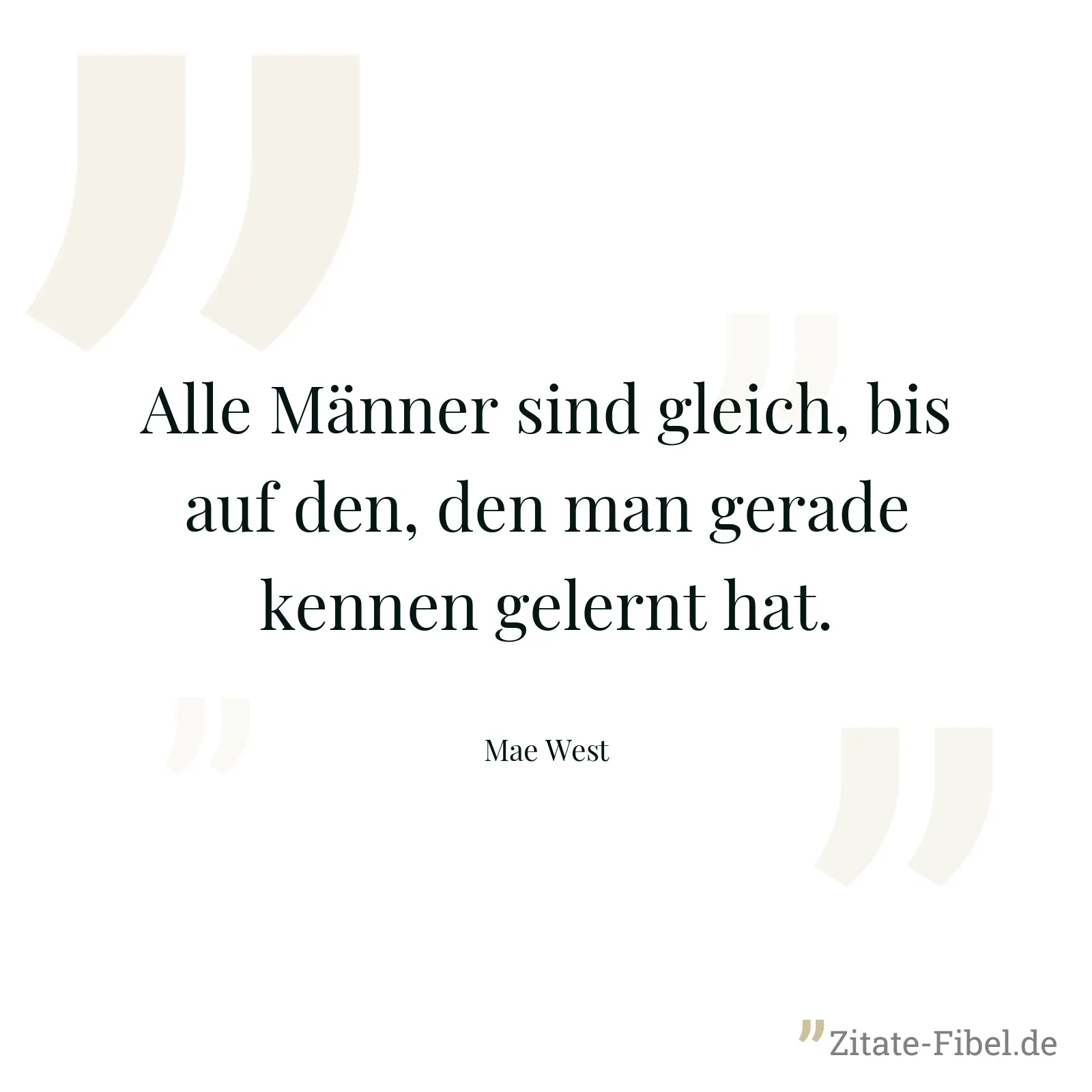 Alle Männer sind gleich, bis auf den, den man gerade kennen gelernt hat. - Mae West