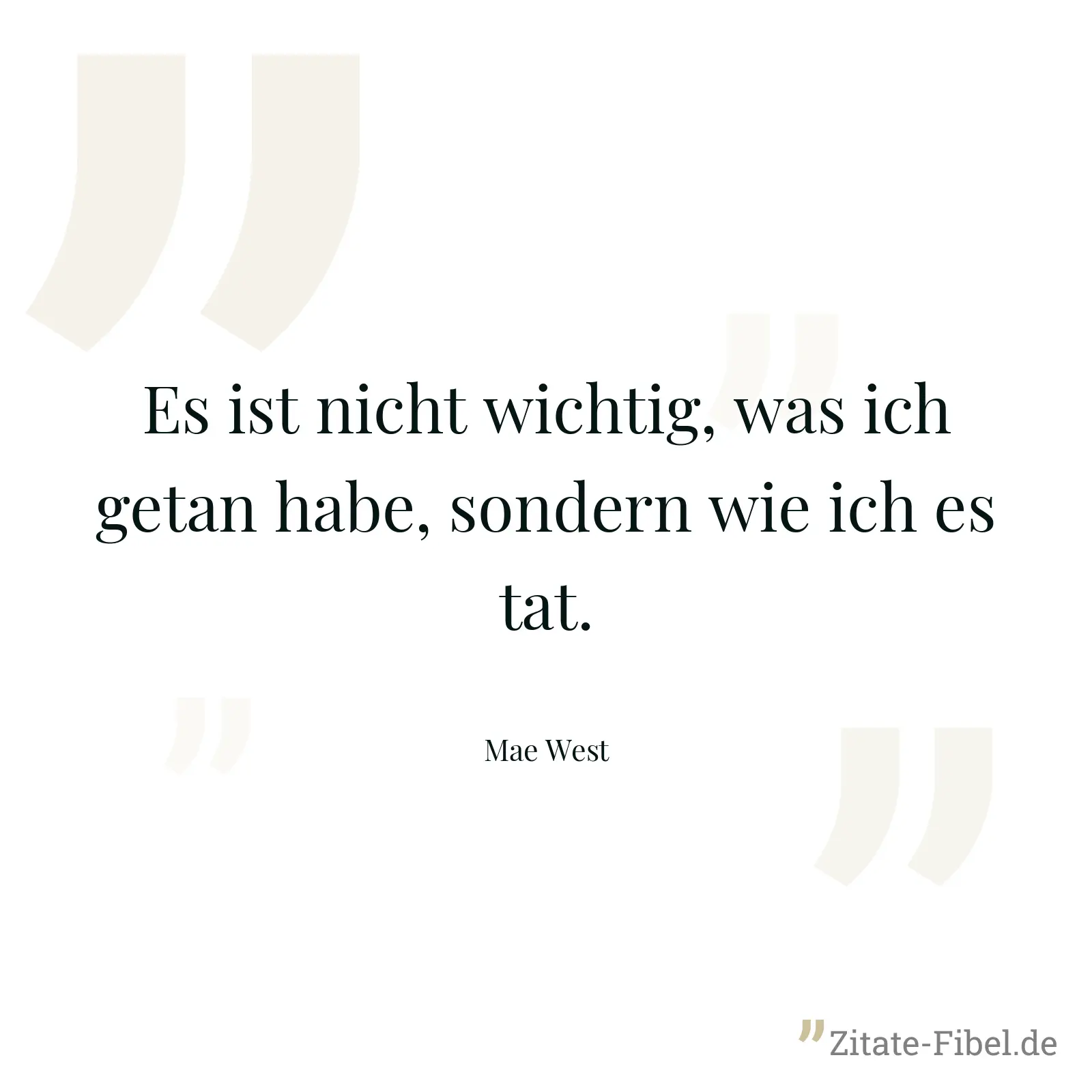 Es ist nicht wichtig, was ich getan habe, sondern wie ich es tat. - Mae West