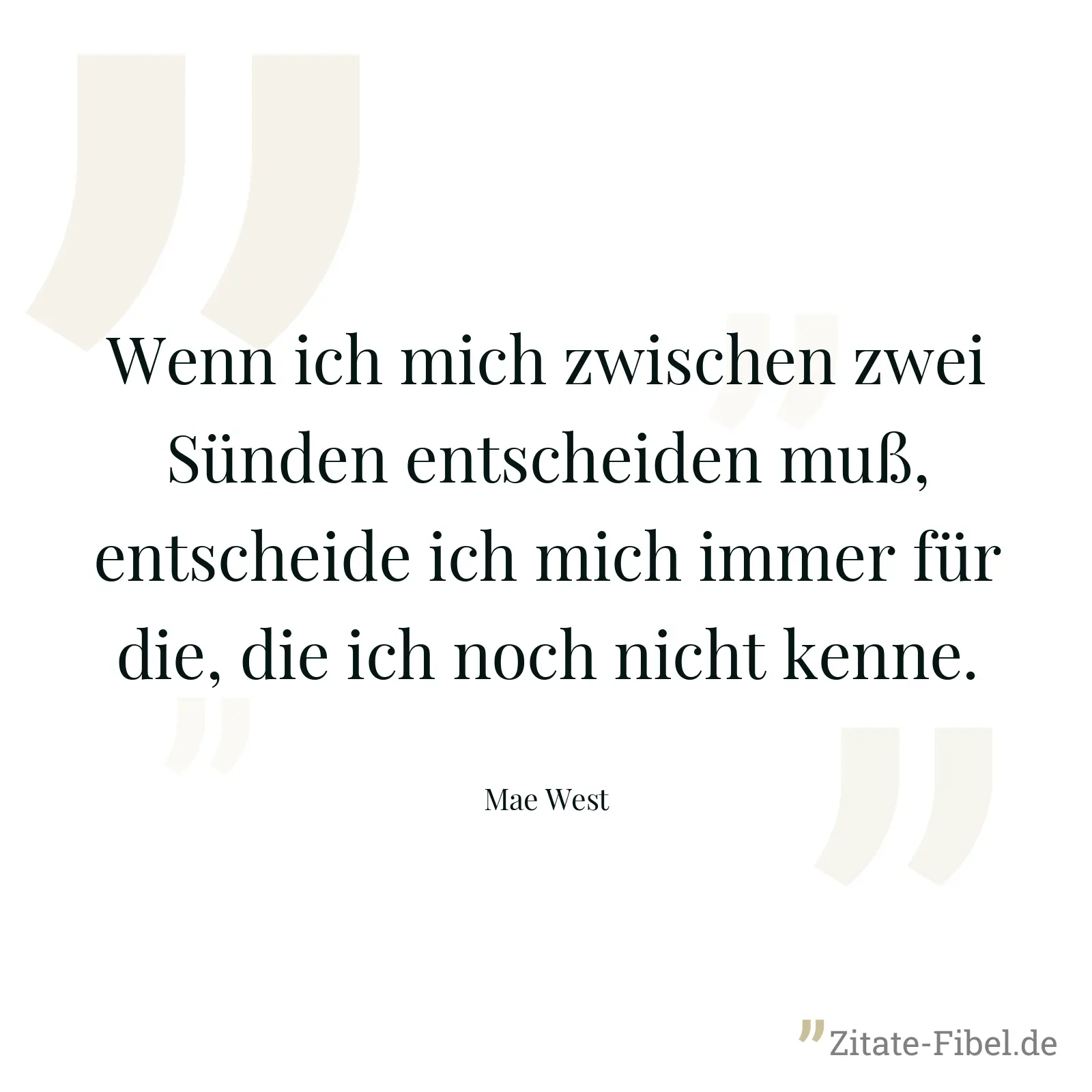 Wenn ich mich zwischen zwei Sünden entscheiden muß, entscheide ich mich immer für die, die ich noch nicht kenne. - Mae West