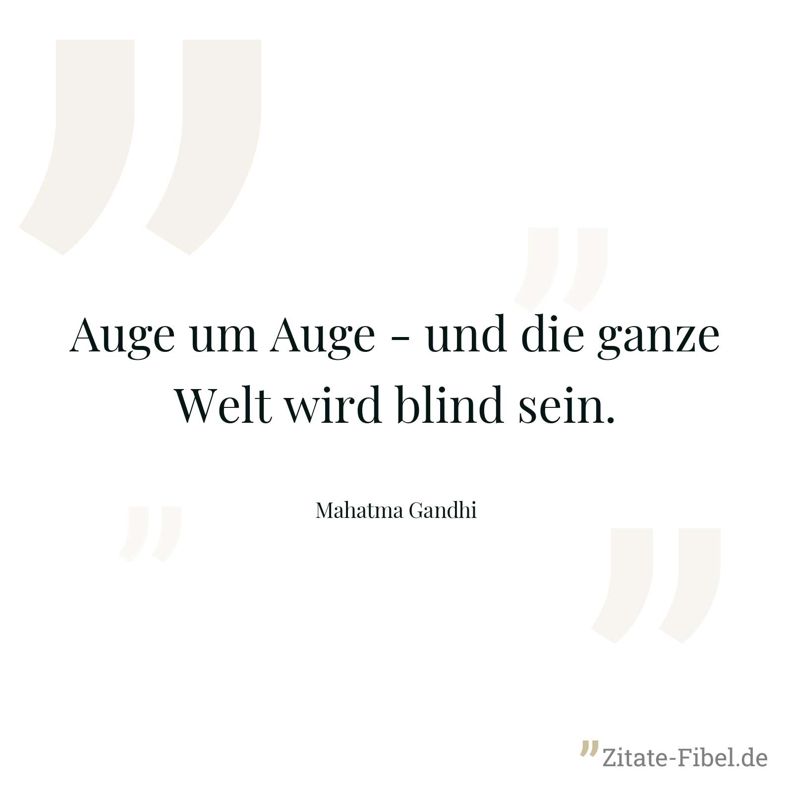 Auge um Auge - und die ganze Welt wird blind sein. - Mahatma Gandhi