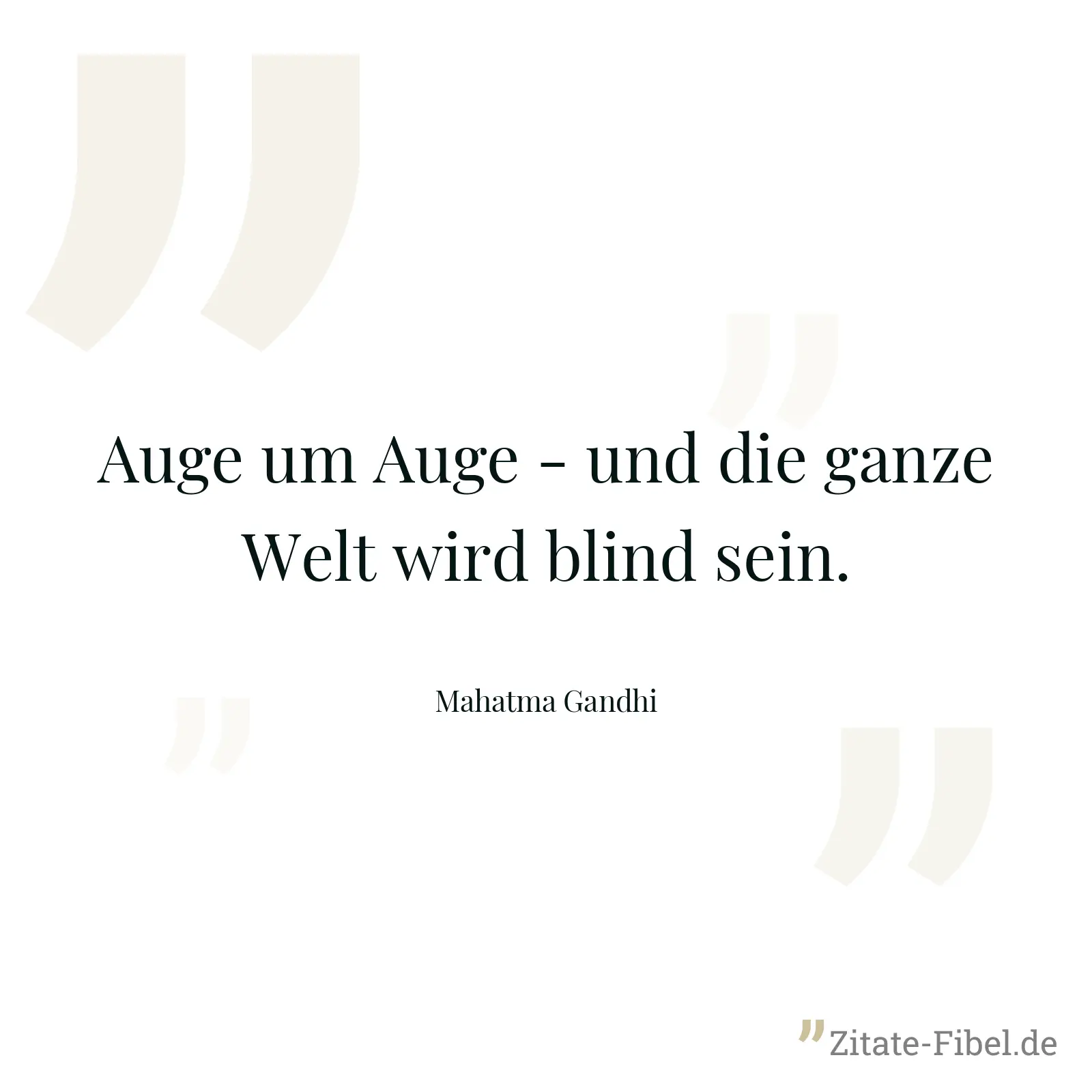 Auge um Auge - und die ganze Welt wird blind sein. - Mahatma Gandhi