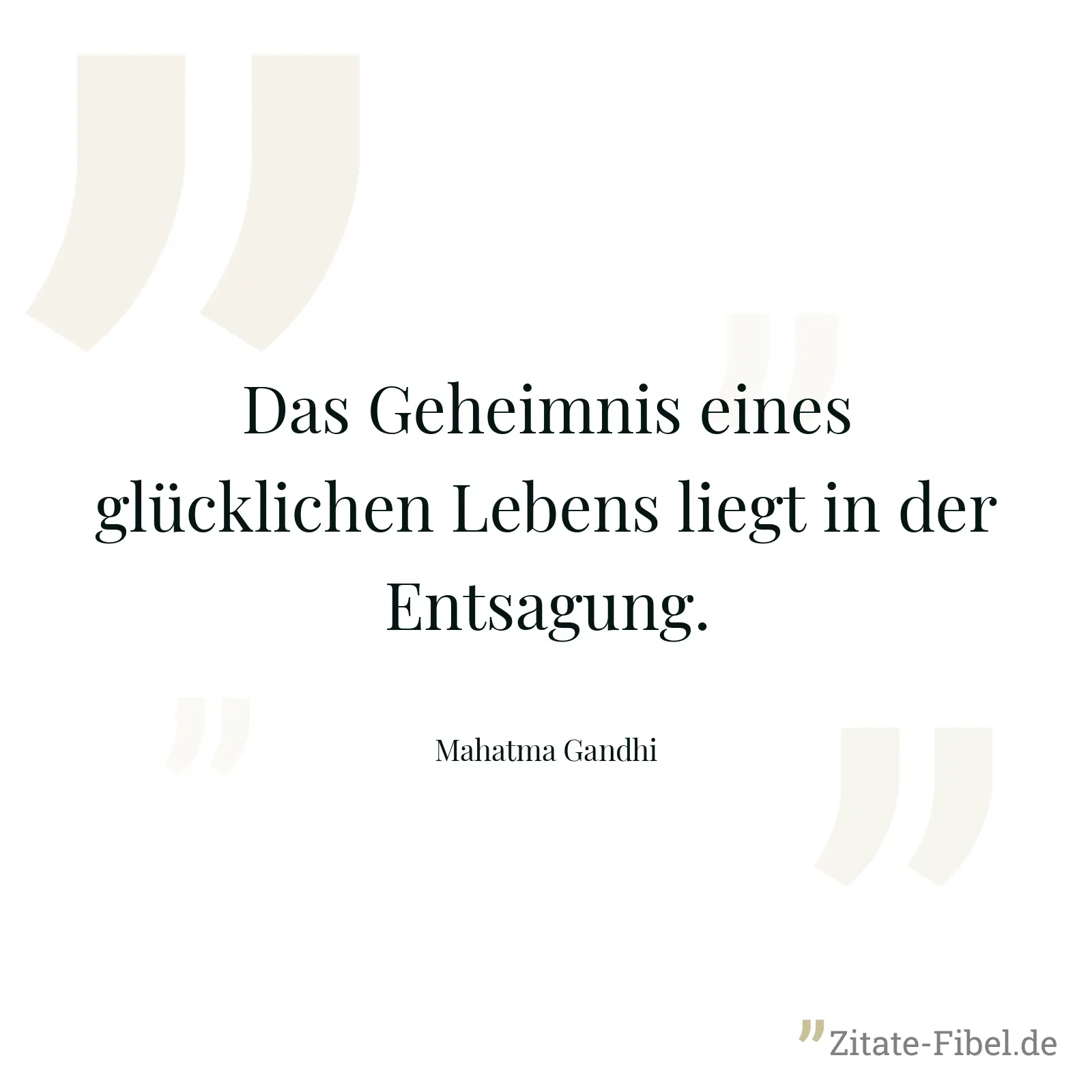Das Geheimnis eines glücklichen Lebens liegt in der Entsagung. - Mahatma Gandhi