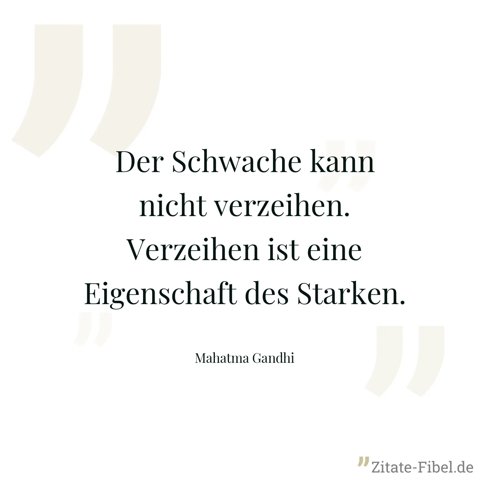 Der Schwache kann nicht verzeihen. Verzeihen ist eine Eigenschaft des Starken. - Mahatma Gandhi