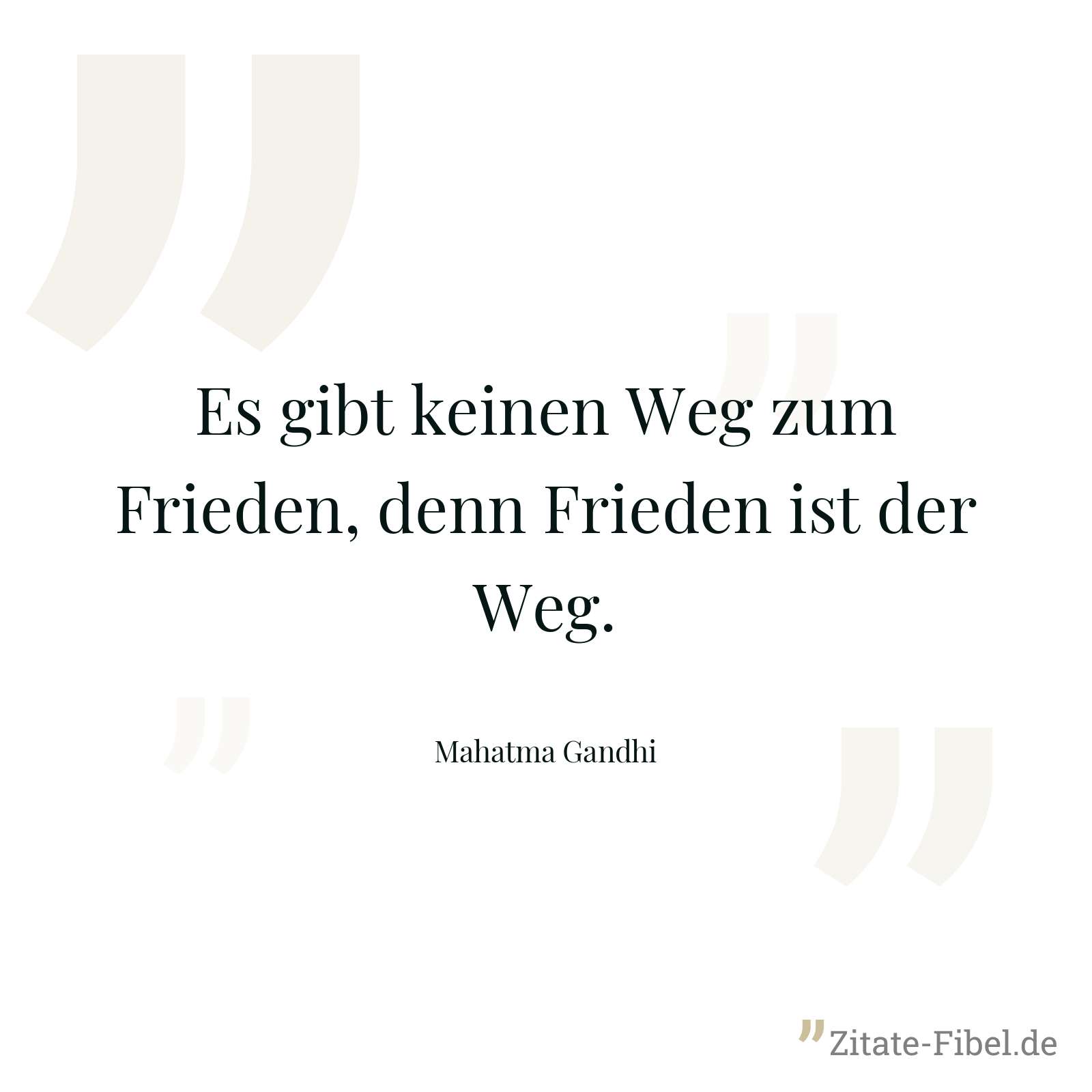 Es gibt keinen Weg zum Frieden, denn Frieden ist der Weg. - Mahatma Gandhi