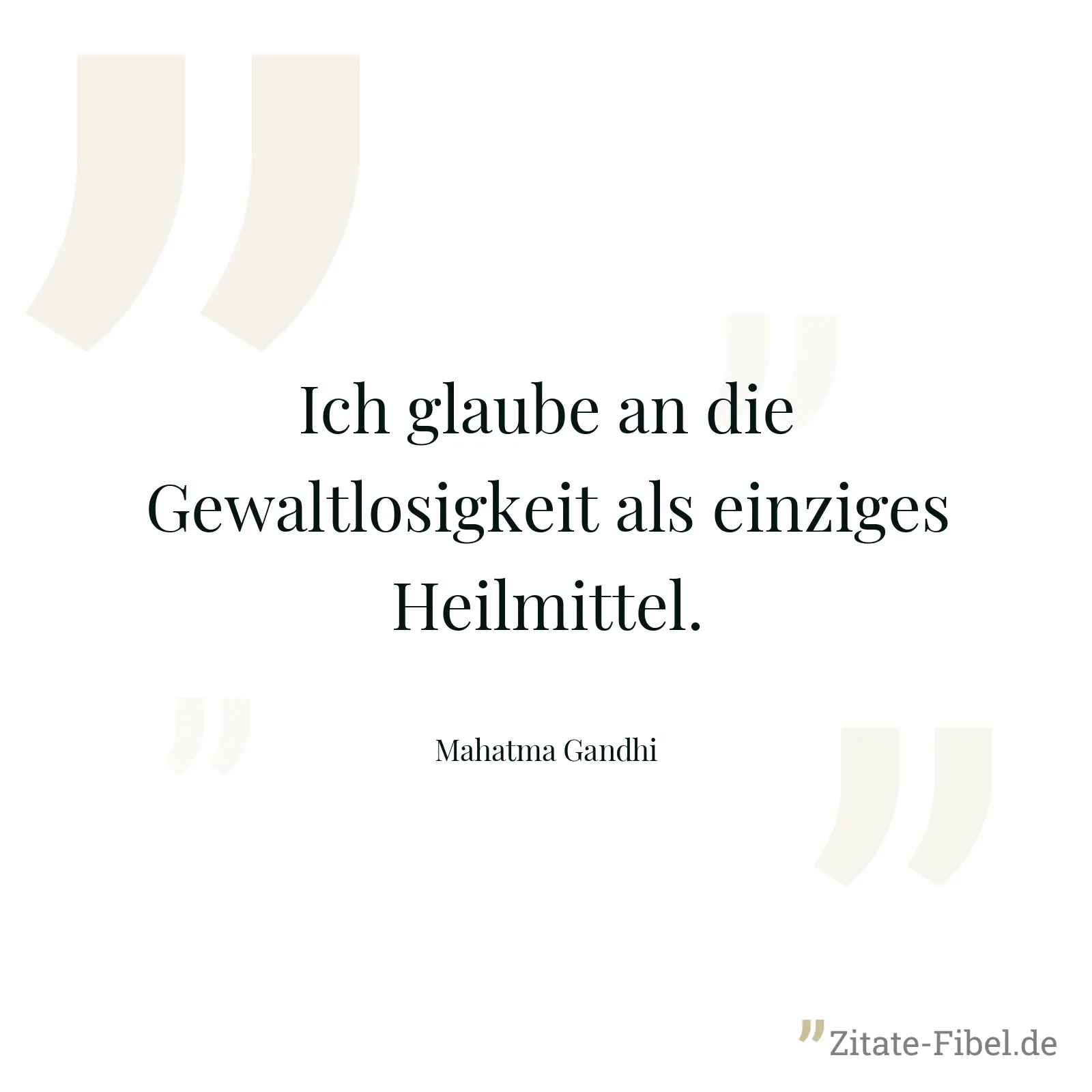 Ich glaube an die Gewaltlosigkeit als einziges Heilmittel. - Mahatma Gandhi