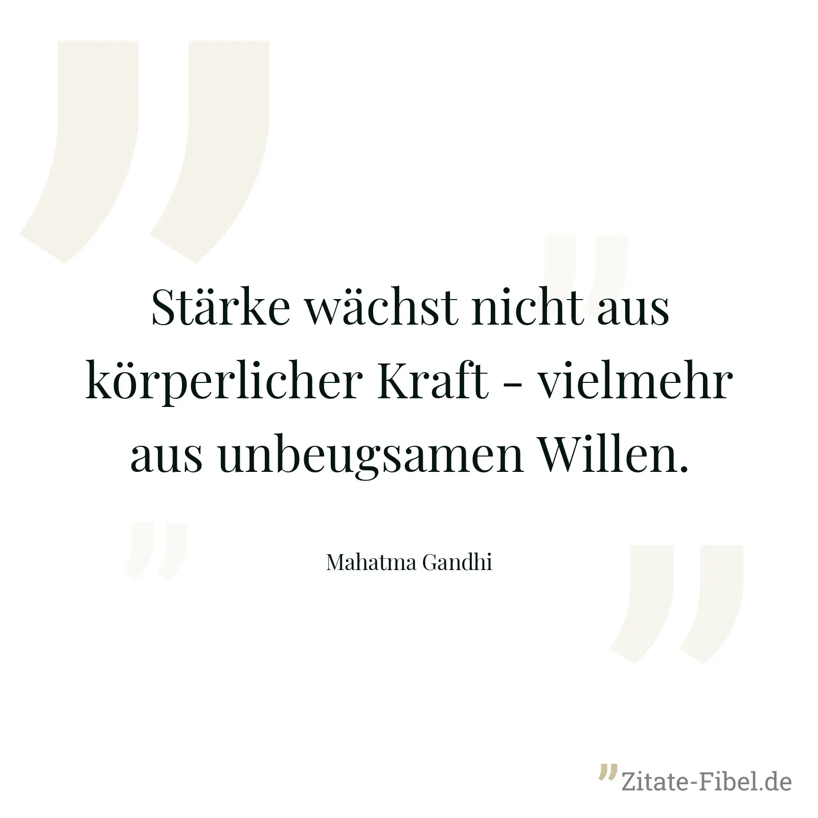 Stärke wächst nicht aus körperlicher Kraft - vielmehr aus unbeugsamen Willen. - Mahatma Gandhi