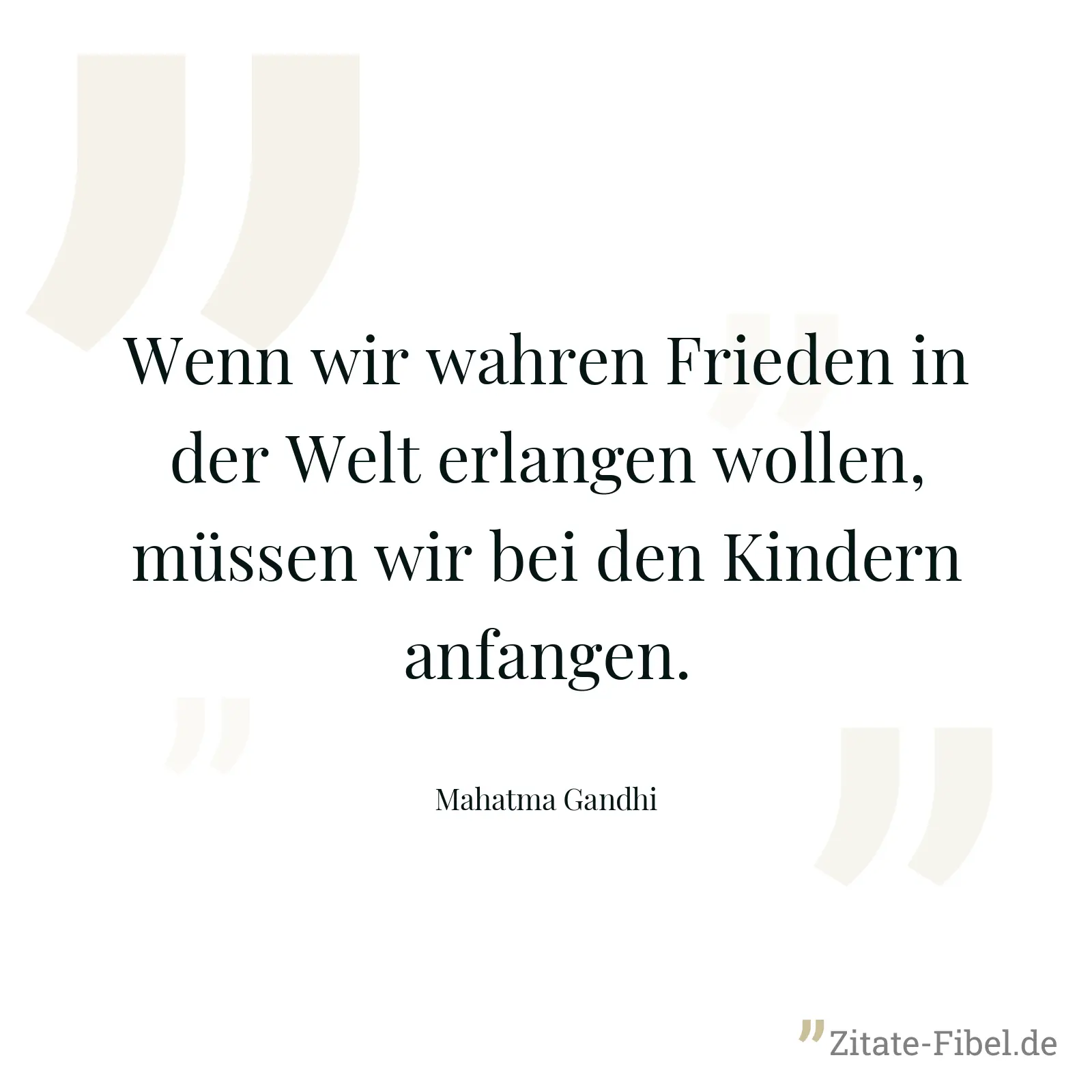 Wenn wir wahren Frieden in der Welt erlangen wollen, müssen wir bei den Kindern anfangen. - Mahatma Gandhi