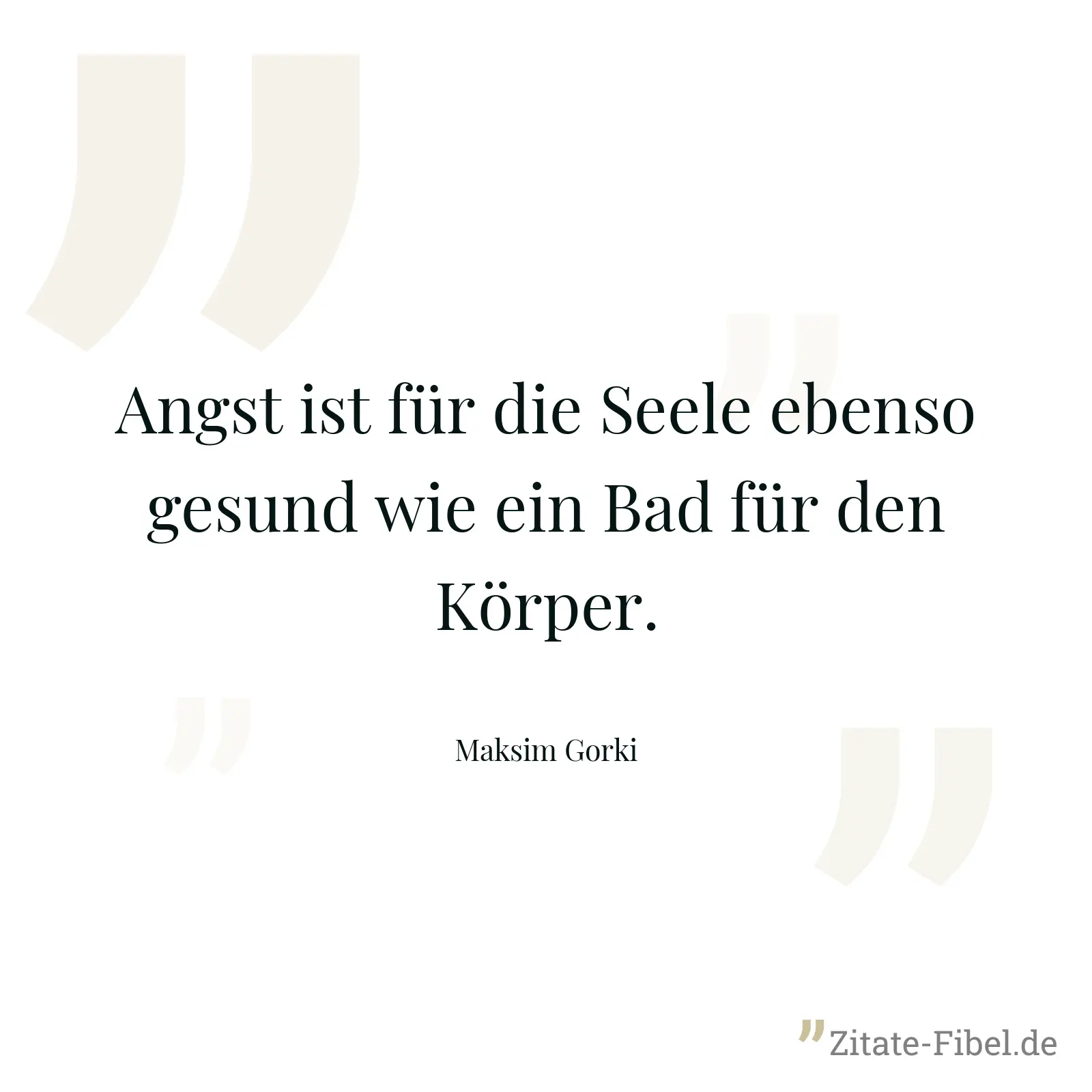Angst ist für die Seele ebenso gesund wie ein Bad für den Körper. - Maksim Gorki