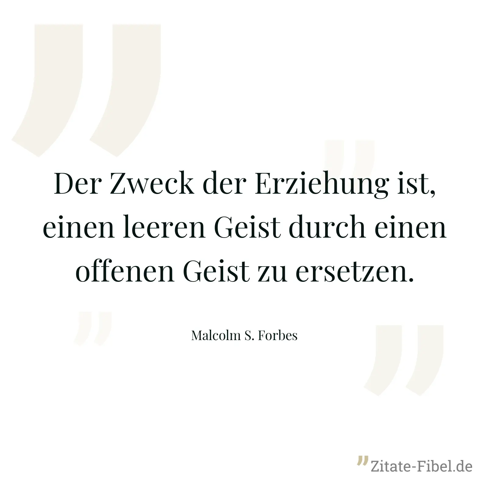 Der Zweck der Erziehung ist, einen leeren Geist durch einen offenen Geist zu ersetzen. - Malcolm S. Forbes