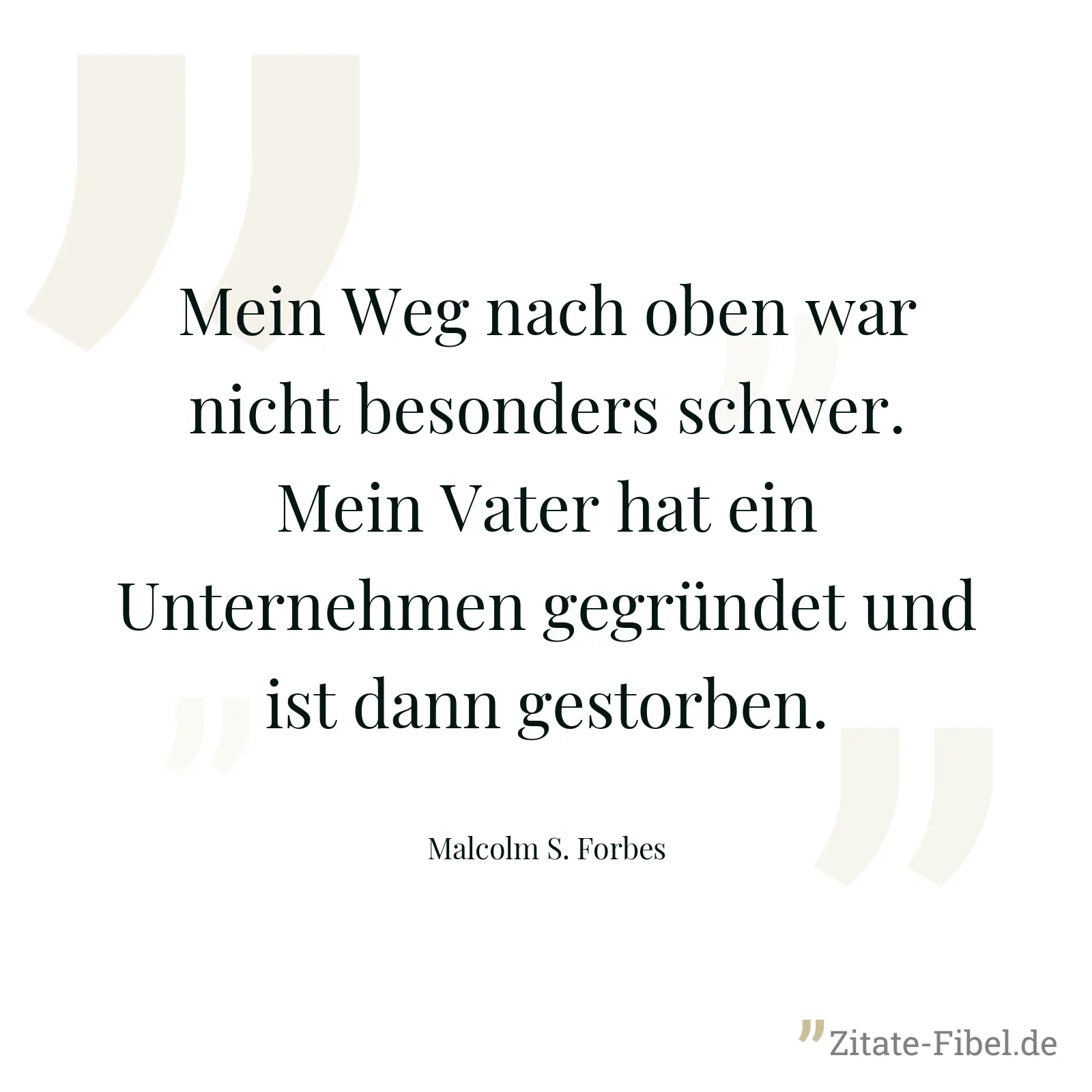 Mein Weg nach oben war nicht besonders schwer. Mein Vater hat ein Unternehmen gegründet und ist dann gestorben. - Malcolm S. Forbes