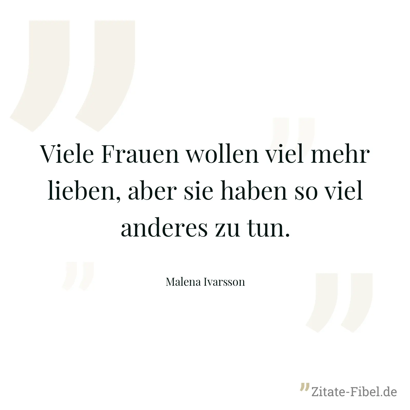 Viele Frauen wollen viel mehr lieben, aber sie haben so viel anderes zu tun. - Malena Ivarsson