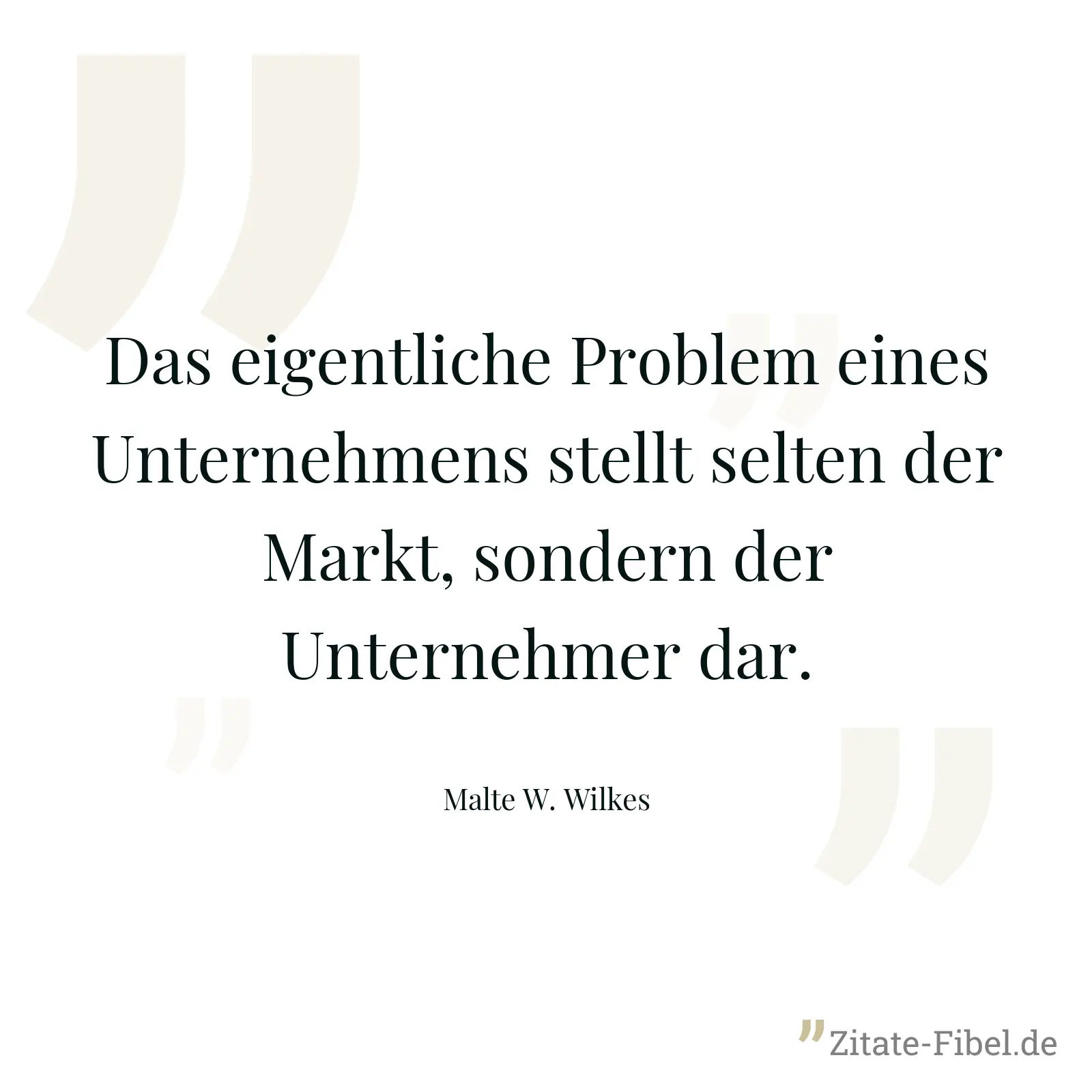 Das eigentliche Problem eines Unternehmens stellt selten der Markt, sondern der Unternehmer dar. - Malte W. Wilkes