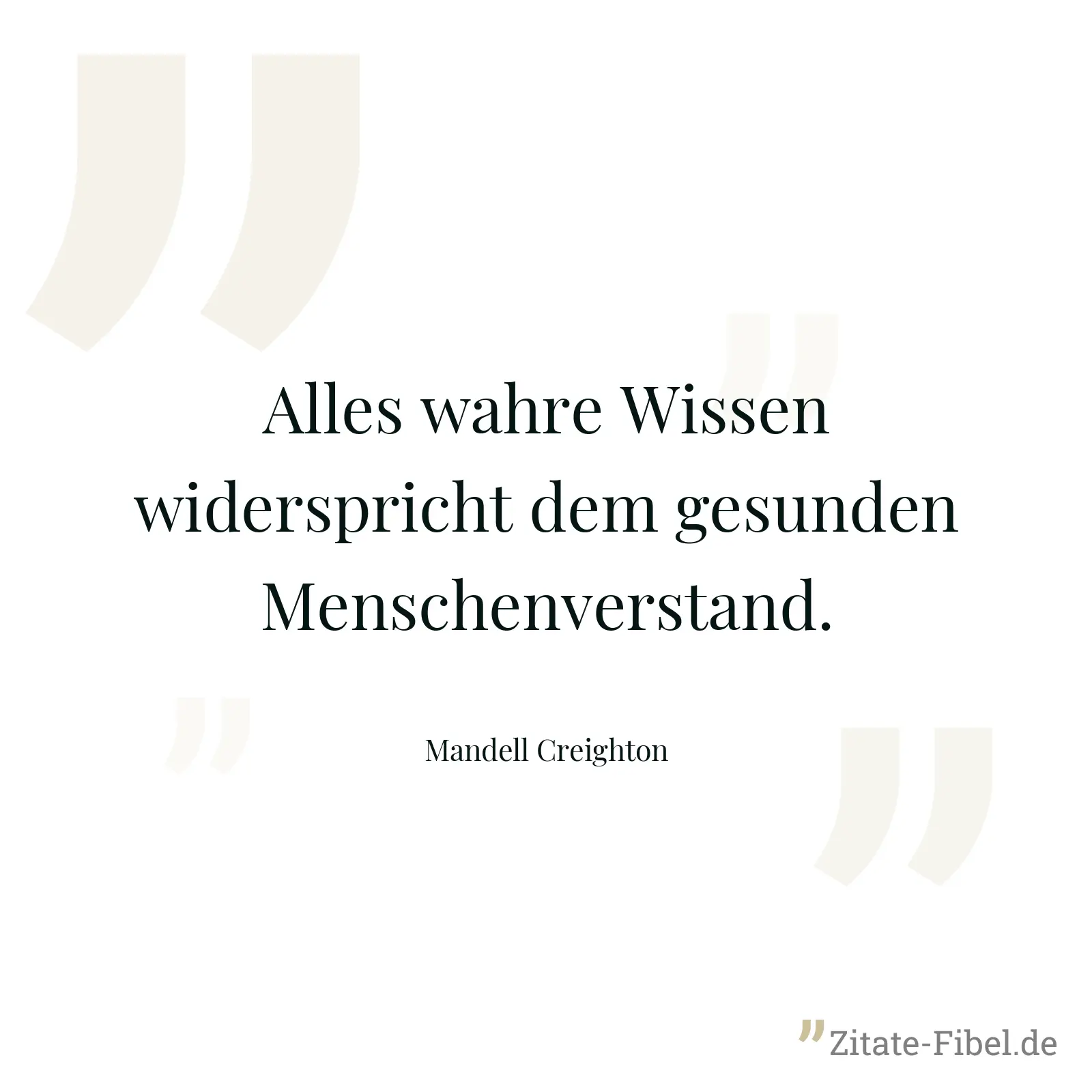 Alles wahre Wissen widerspricht dem gesunden Menschenverstand. - Mandell Creighton