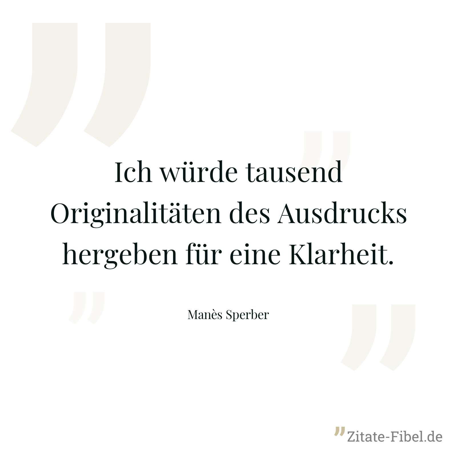 Ich würde tausend Originalitäten des Ausdrucks hergeben für eine Klarheit. - Manès Sperber