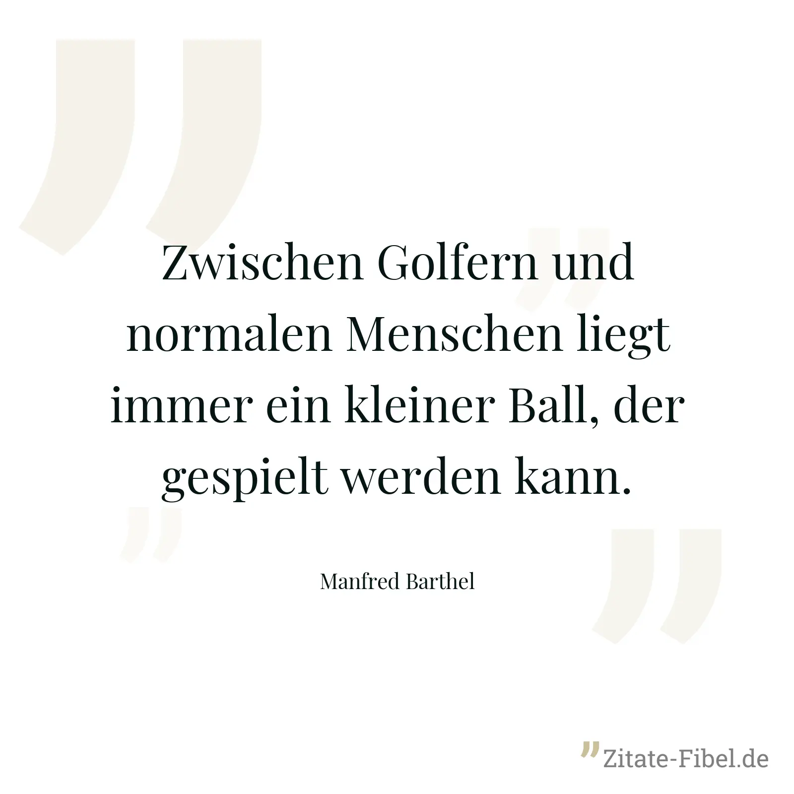 Zwischen Golfern und normalen Menschen liegt immer ein kleiner Ball, der gespielt werden kann. - Manfred Barthel