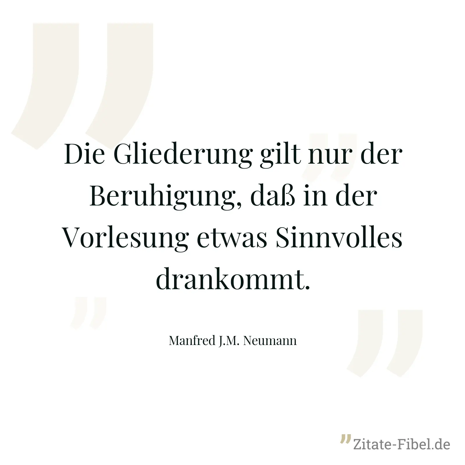 Die Gliederung gilt nur der Beruhigung, daß in der Vorlesung etwas Sinnvolles drankommt. - Manfred J.M. Neumann
