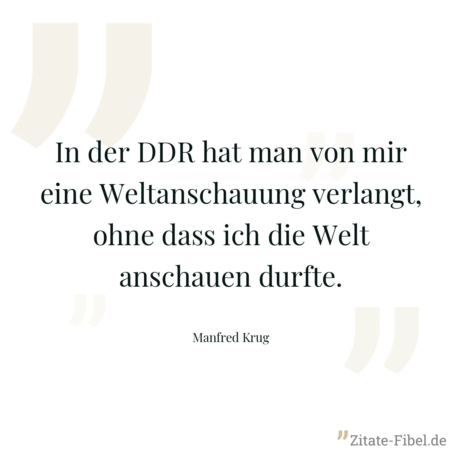 In der DDR hat man von mir eine Weltanschauung verlangt, ohne dass ich die Welt anschauen durfte. - Manfred Krug