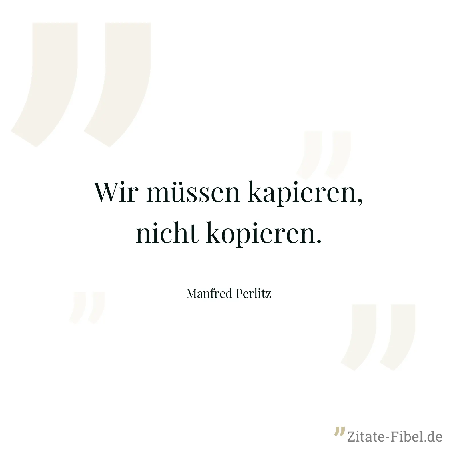 Wir müssen kapieren, nicht kopieren. - Manfred Perlitz