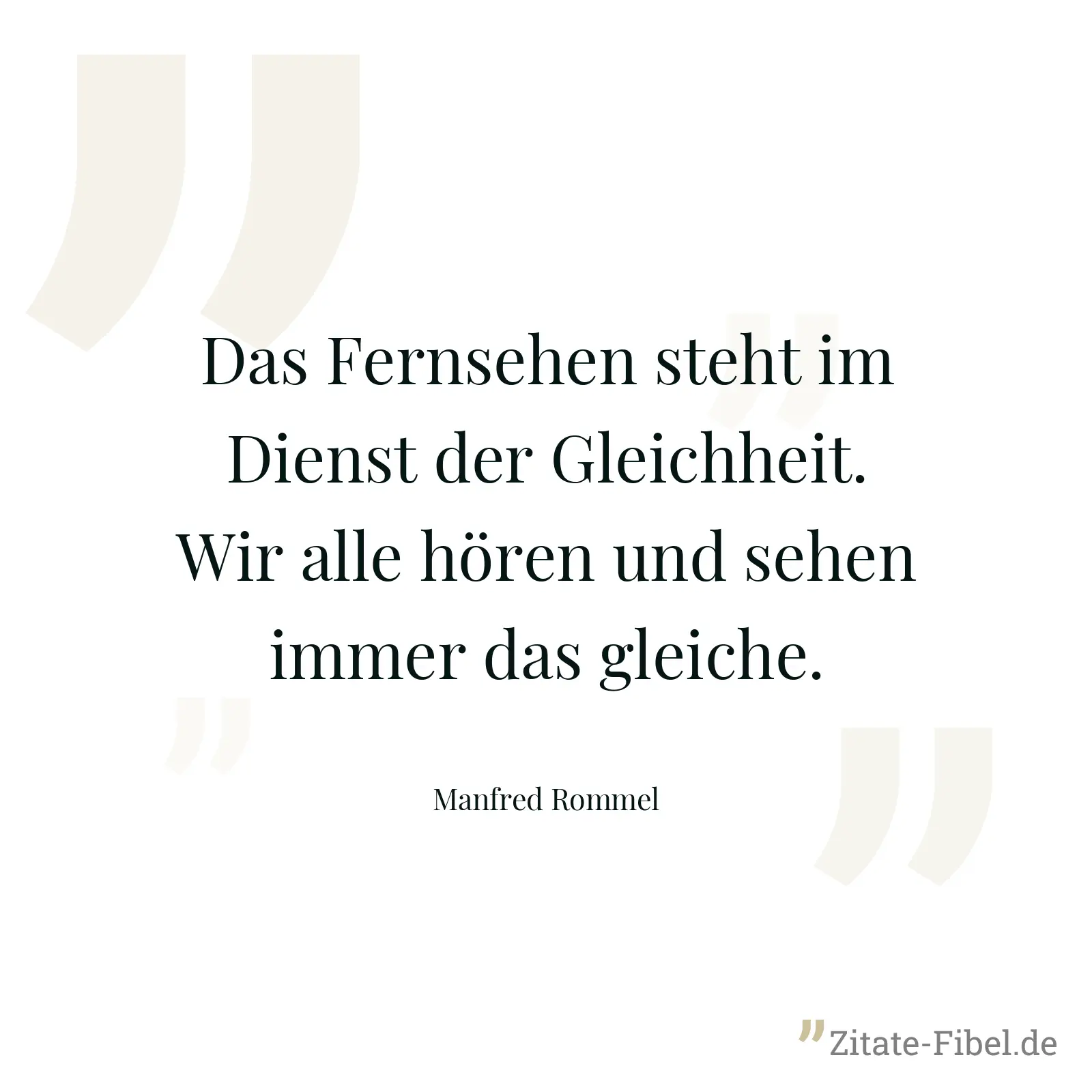 Das Fernsehen steht im Dienst der Gleichheit. Wir alle hören und sehen immer das gleiche. - Manfred Rommel