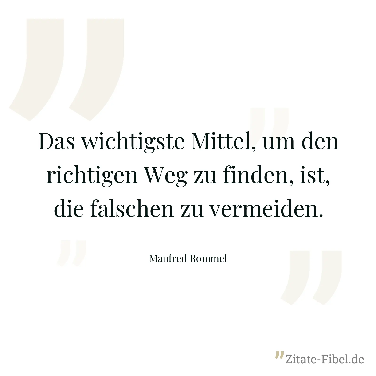 Das wichtigste Mittel, um den richtigen Weg zu finden, ist, die falschen zu vermeiden. - Manfred Rommel