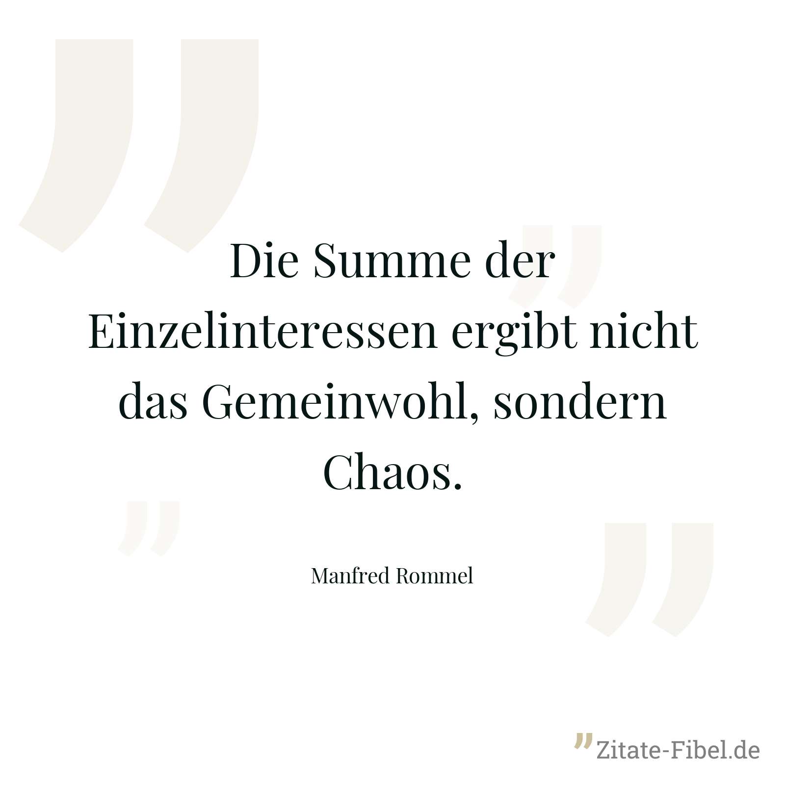 Die Summe der Einzelinteressen ergibt nicht das Gemeinwohl, sondern Chaos. - Manfred Rommel